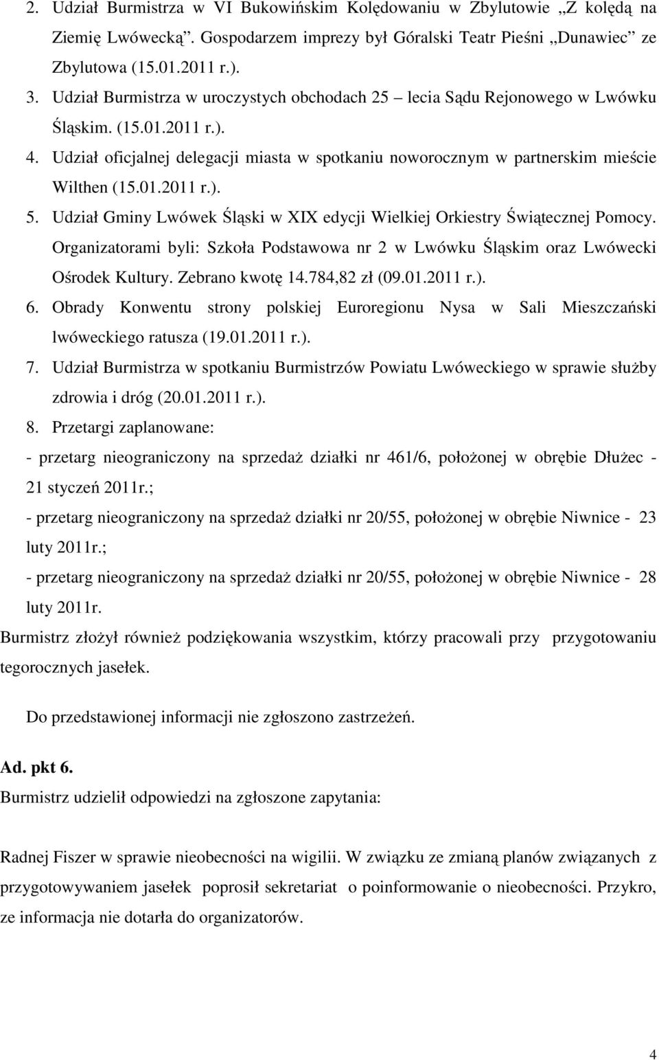 01.2011 r.). 5. Udział Gminy Lwówek Śląski w XIX edycji Wielkiej Orkiestry Świątecznej Pomocy. Organizatorami byli: Szkoła Podstawowa nr 2 w Lwówku Śląskim oraz Lwówecki Ośrodek Kultury.