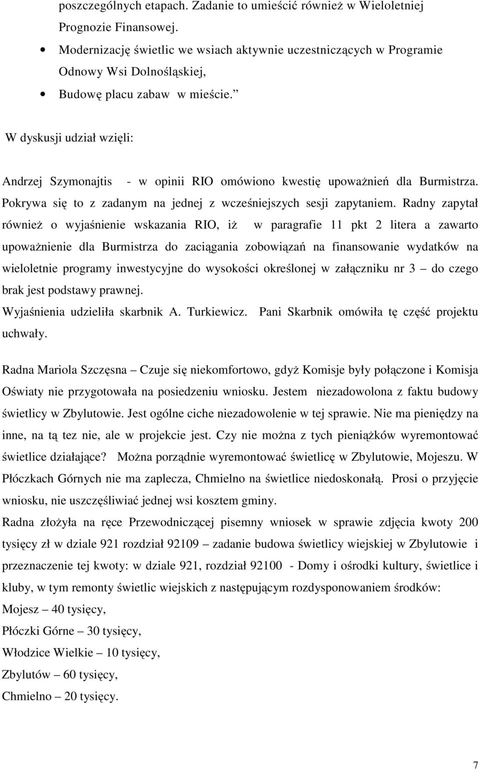 W dyskusji udział wzięli: Andrzej Szymonajtis - w opinii RIO omówiono kwestię upoważnień dla Burmistrza. Pokrywa się to z zadanym na jednej z wcześniejszych sesji zapytaniem.