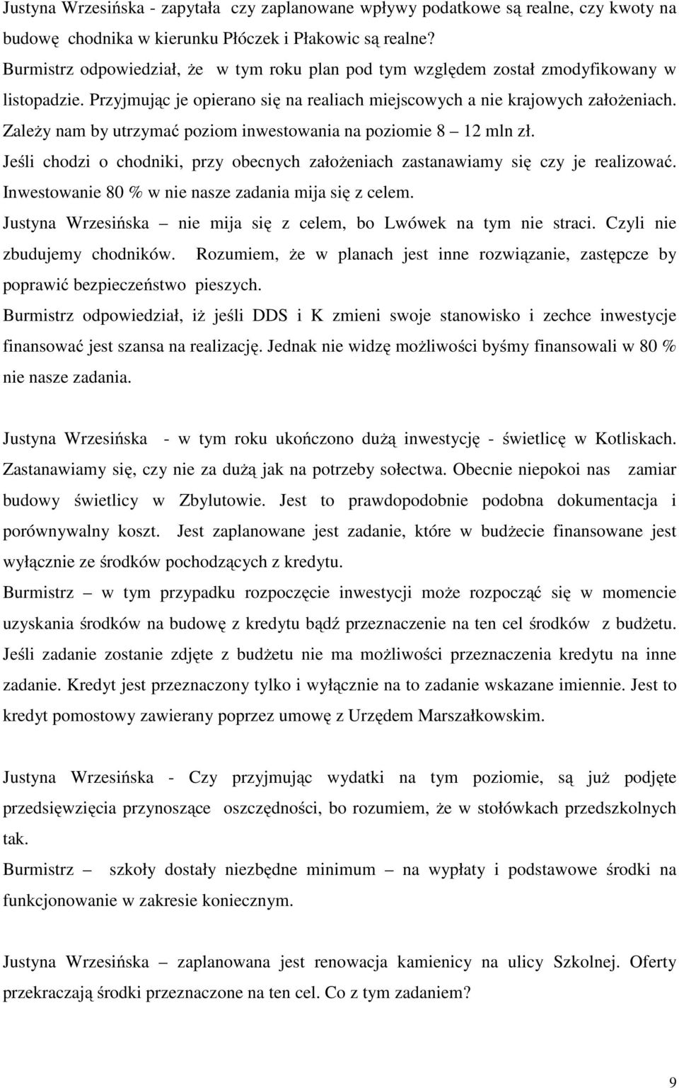 Zależy nam by utrzymać poziom inwestowania na poziomie 8 12 mln zł. Jeśli chodzi o chodniki, przy obecnych założeniach zastanawiamy się czy je realizować.