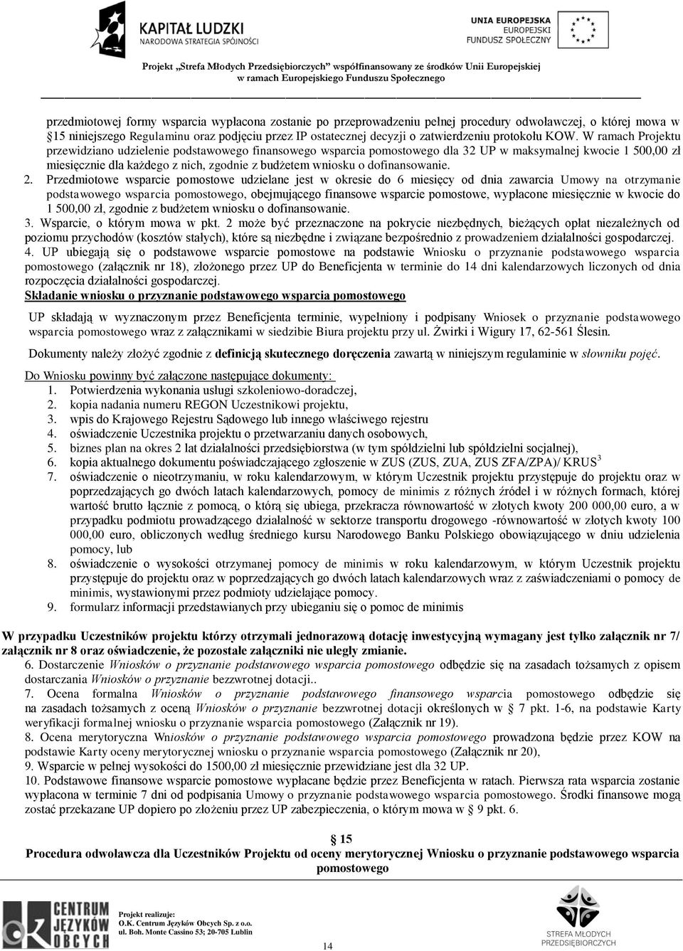 W ramach Projektu przewidziano udzielenie podstawowego finansowego wsparcia pomostowego dla 32 UP w maksymalnej kwocie 1 500,00 zł miesięcznie dla każdego z nich, zgodnie z budżetem wniosku o