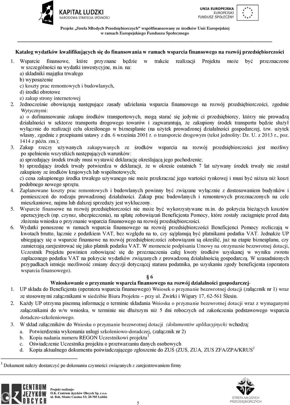 Jednocześnie obowiązują następujące zasady udzielania wsparcia finansowego na rozwój przedsiębiorczości, zgodnie Wytycznymi: a) o dofinansowanie zakupu środków transportowych, mogą starać się jedynie