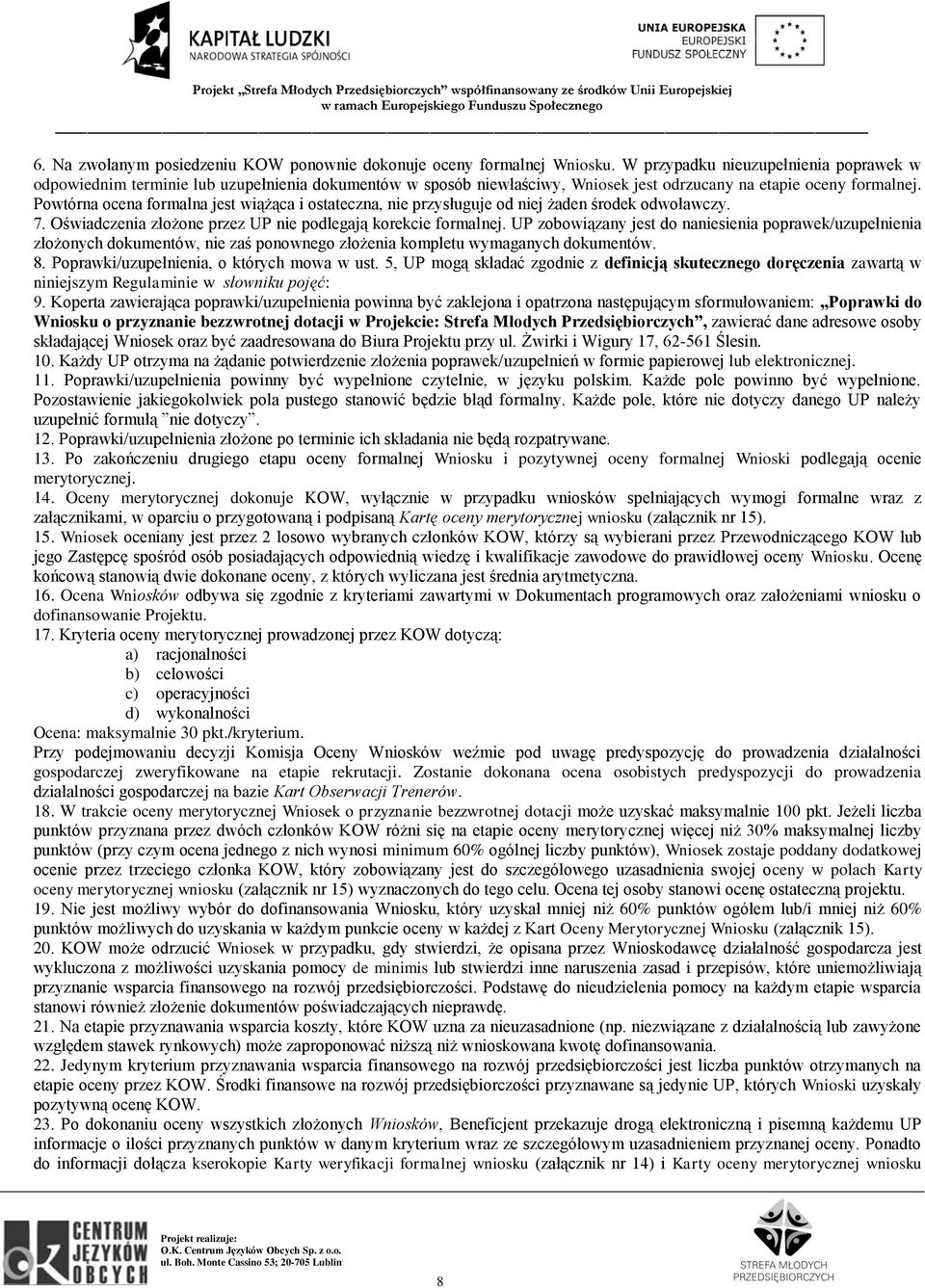 Powtórna ocena formalna jest wiążąca i ostateczna, nie przysługuje od niej żaden środek odwoławczy. 7. Oświadczenia złożone przez UP nie podlegają korekcie formalnej.