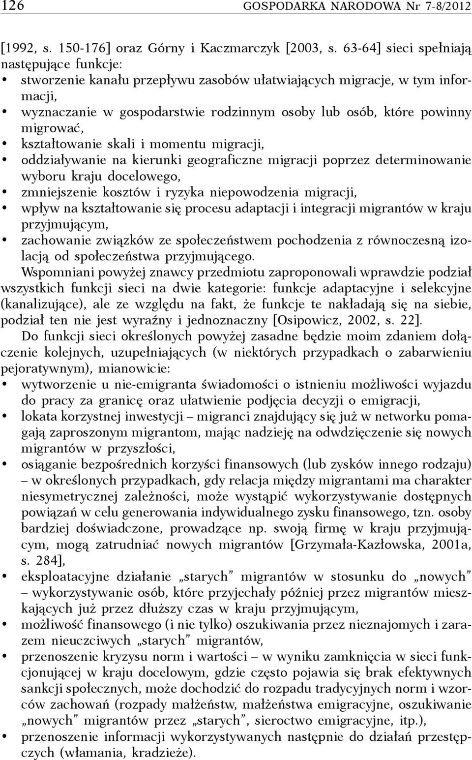 kształtowanie skali i momentu migracji, oddziaływanie na kierunki geograficzne migracji poprzez determinowanie wyboru kraju docelowego, zmniejszenie kosztów i ryzyka niepowodzenia migracji, wpływ na