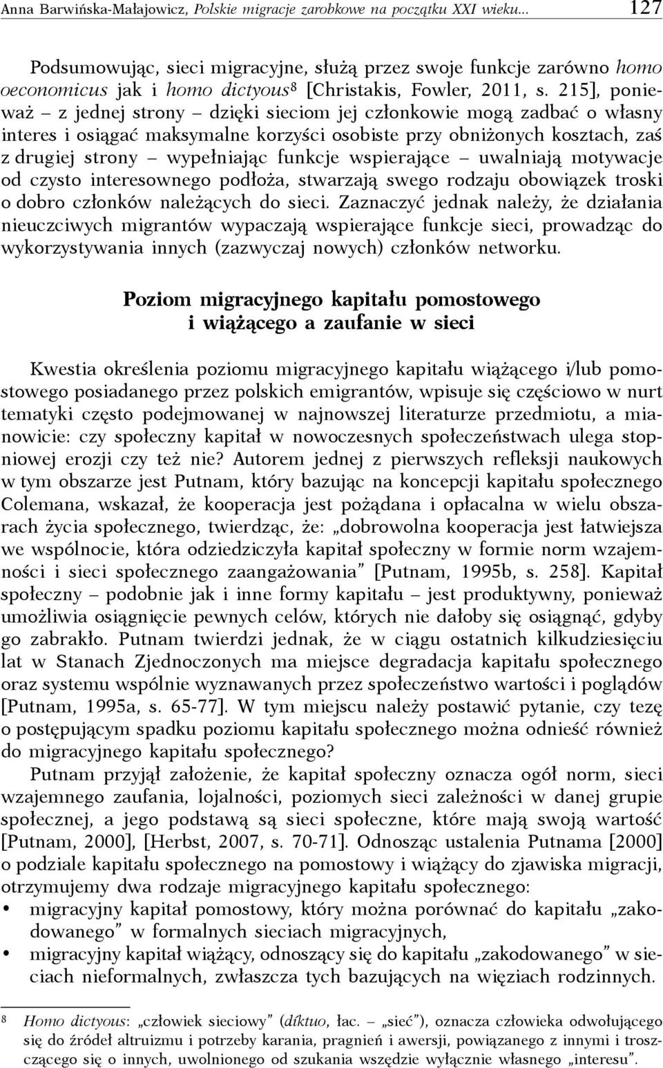 215], ponieważ z jednej strony dzięki sieciom jej członkowie mogą zadbać o własny interes i osiągać maksymalne korzyści osobiste przy obniżonych kosztach, zaś z drugiej strony wypełniając funkcje