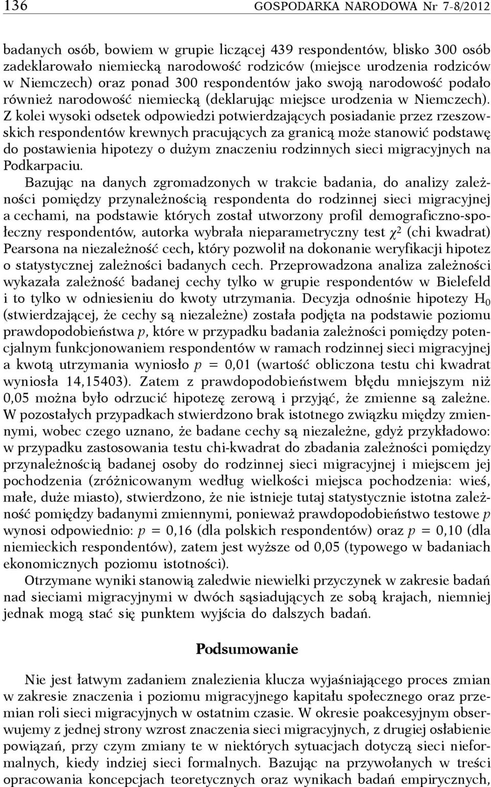 kolei wysoki odsetek odpowiedzi potwierdzających posiadanie przez rzeszowskich respondentów krewnych pracujących za granicą może stanowić podstawę do postawienia hipotezy o dużym znaczeniu rodzinnych