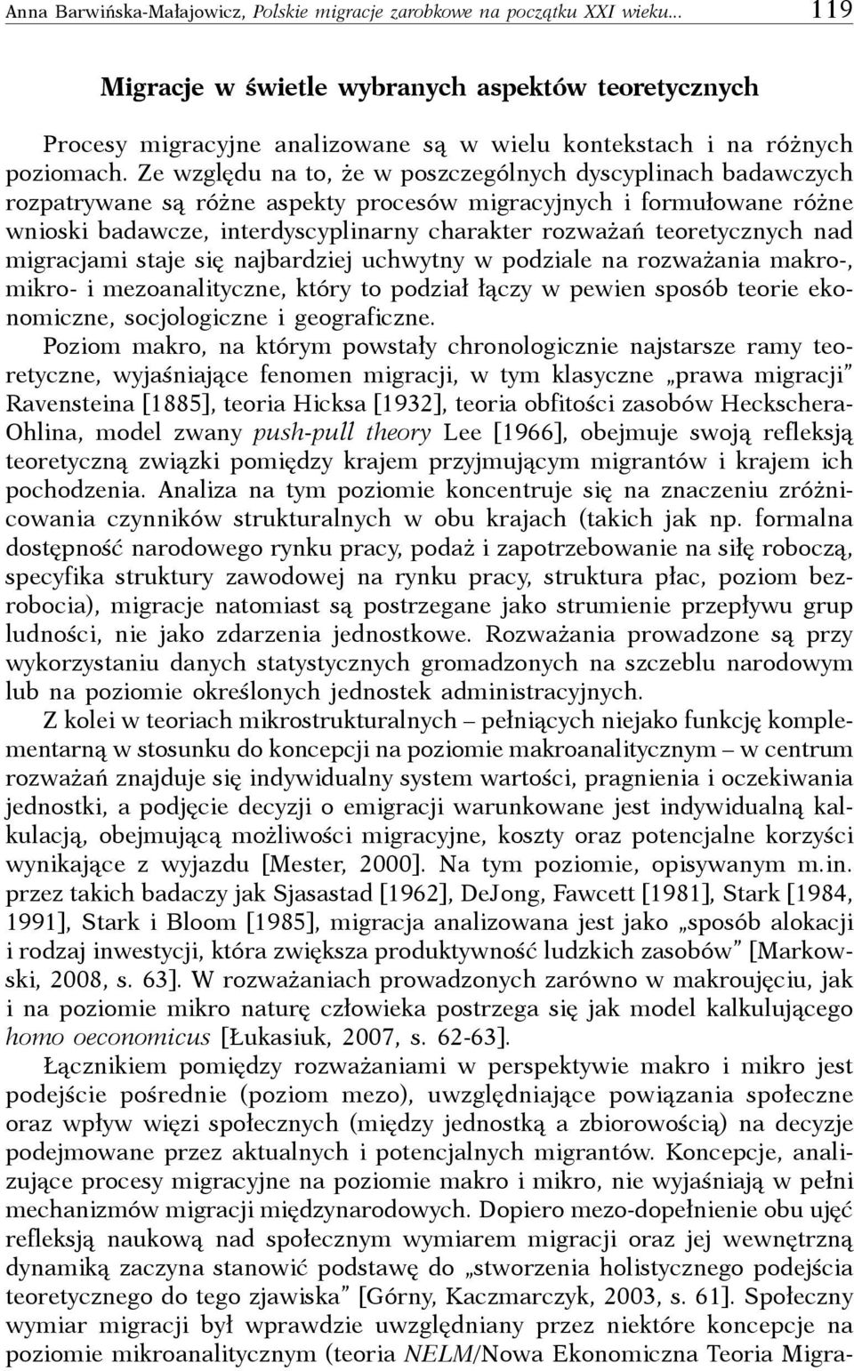 e względu na to, że w poszczególnych dyscyplinach badawczych rozpatrywane są różne aspekty procesów migracyjnych i formułowane różne wnioski badawcze, interdyscyplinarny charakter rozważań