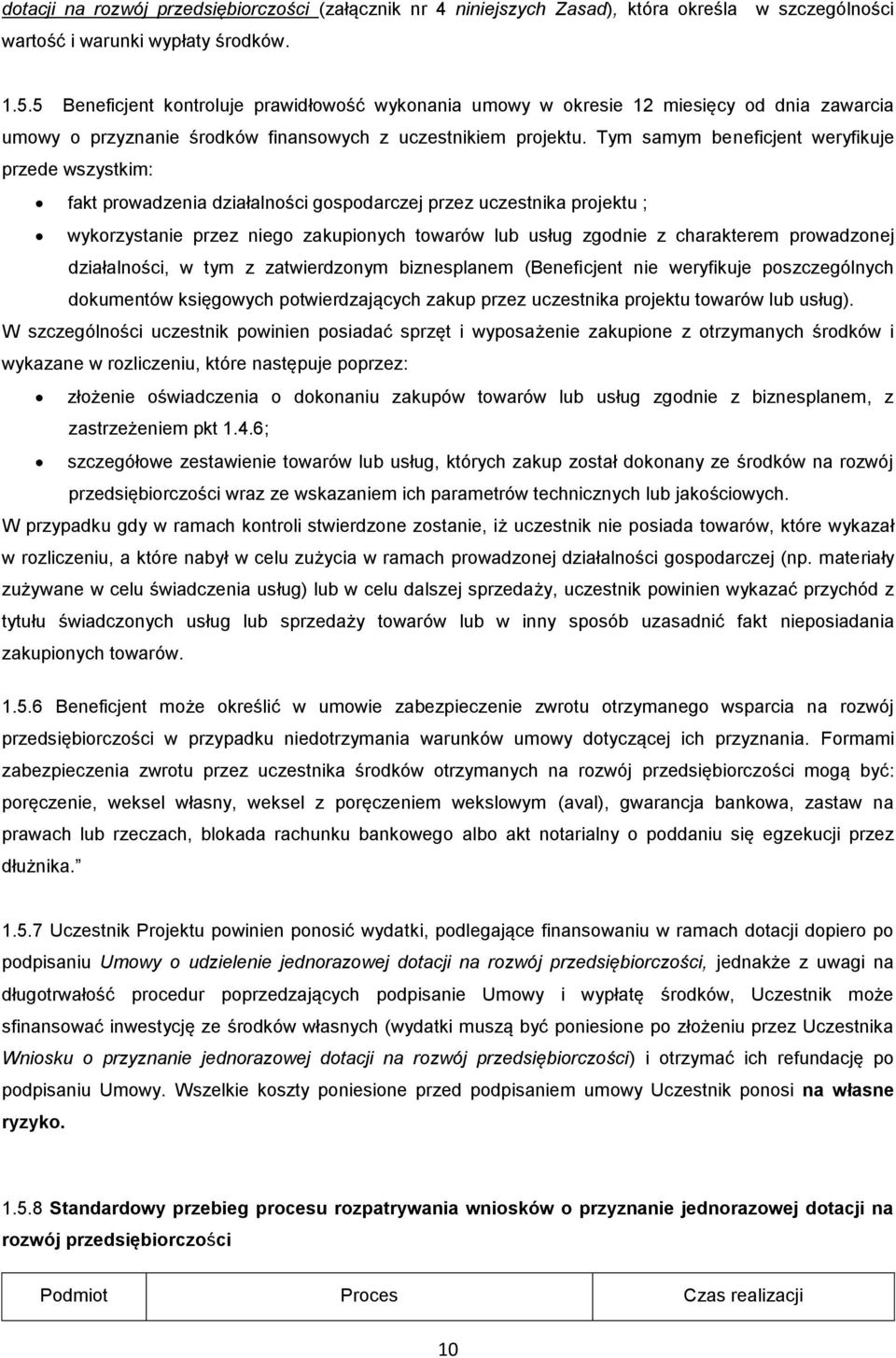 Tym samym beneficjent weryfikuje przede wszystkim: fakt prowadzenia działalności gospodarczej przez uczestnika projektu ; wykorzystanie przez niego zakupionych towarów lub usług zgodnie z charakterem