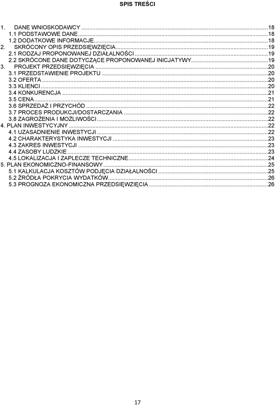 7 PROCES PRODUKCJI/DOSTARCZANIA... 22 3.8 ZAGROŻENIA I MOŻLIWOŚCI... 22 4. PLAN INWESTYCYJNY... 22 4.1 UZASADNIENIE INWESTYCJI... 22 4.2 CHARAKTERYSTYKA INWESTYCJI... 23 4.3 ZAKRES INWESTYCJI... 23 4.4 ZASOBY LUDZKIE.