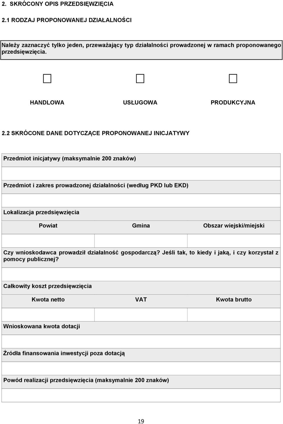 2 SKRÓCONE DANE DOTYCZĄCE PROPONOWANEJ INICJATYWY Przedmiot inicjatywy (maksymalnie 200 znaków) Przedmiot i zakres prowadzonej działalności (według PKD lub EKD) Lokalizacja