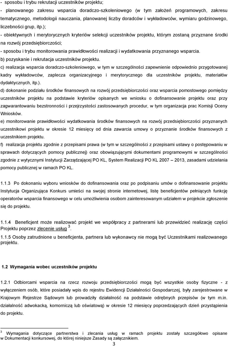 ); - obiektywnych i merytorycznych kryteriów selekcji uczestników projektu, którym zostaną przyznane środki na rozwój przedsiębiorczości; - sposobu i trybu monitorowania prawidłowości realizacji i