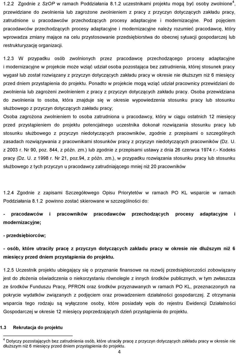 Pod pojęciem pracodawców przechodzących procesy adaptacyjne i modernizacyjne należy rozumieć pracodawcę, który wprowadza zmiany mające na celu przystosowanie przedsiębiorstwa do obecnej sytuacji