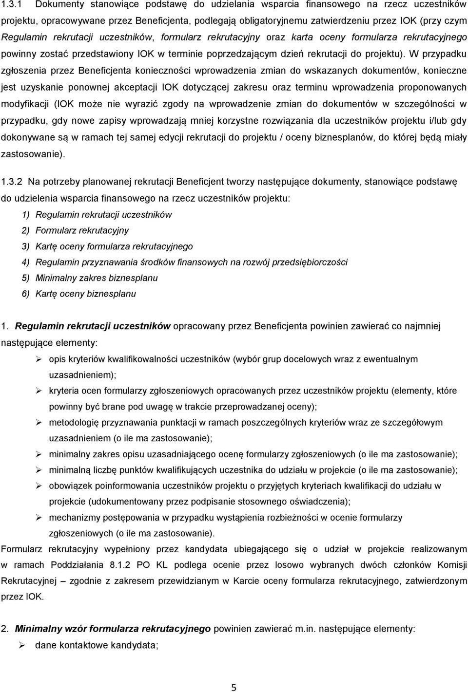 W przypadku zgłoszenia przez Beneficjenta konieczności wprowadzenia zmian do wskazanych dokumentów, konieczne jest uzyskanie ponownej akceptacji IOK dotyczącej zakresu oraz terminu wprowadzenia