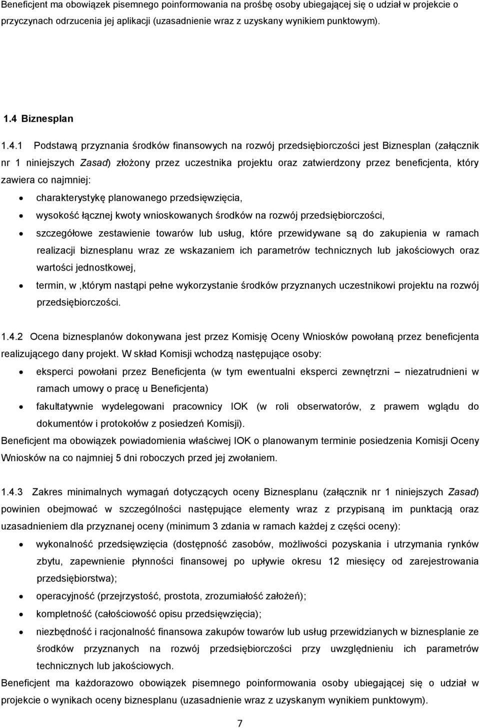 beneficjenta, który zawiera co najmniej: charakterystykę planowanego przedsięwzięcia, wysokość łącznej kwoty wnioskowanych środków na rozwój przedsiębiorczości, szczegółowe zestawienie towarów lub