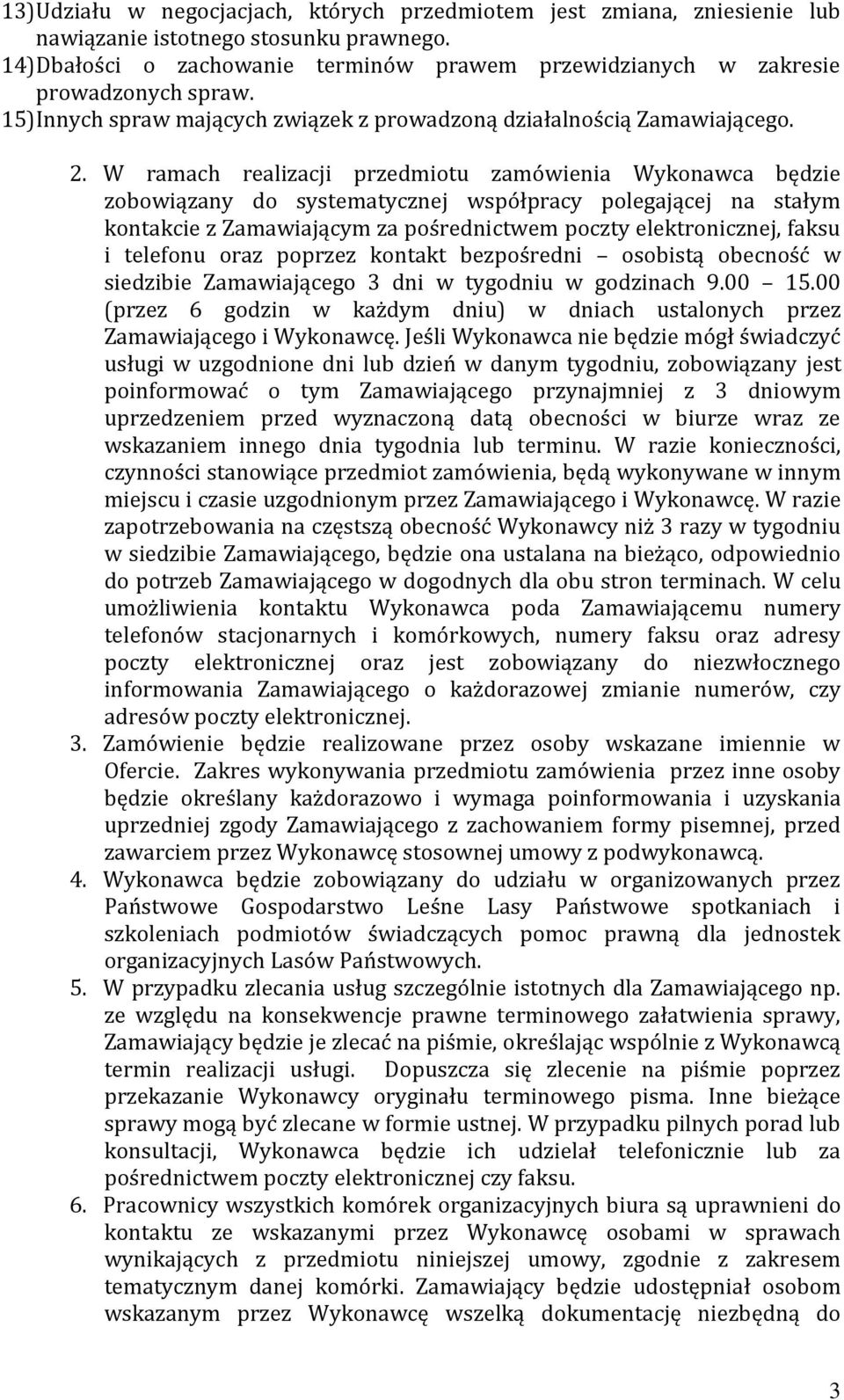 W ramach realizacji przedmiotu zamówienia Wykonawca będzie zobowiązany do systematycznej współpracy polegającej na stałym kontakcie z Zamawiającym za pośrednictwem poczty elektronicznej, faksu i