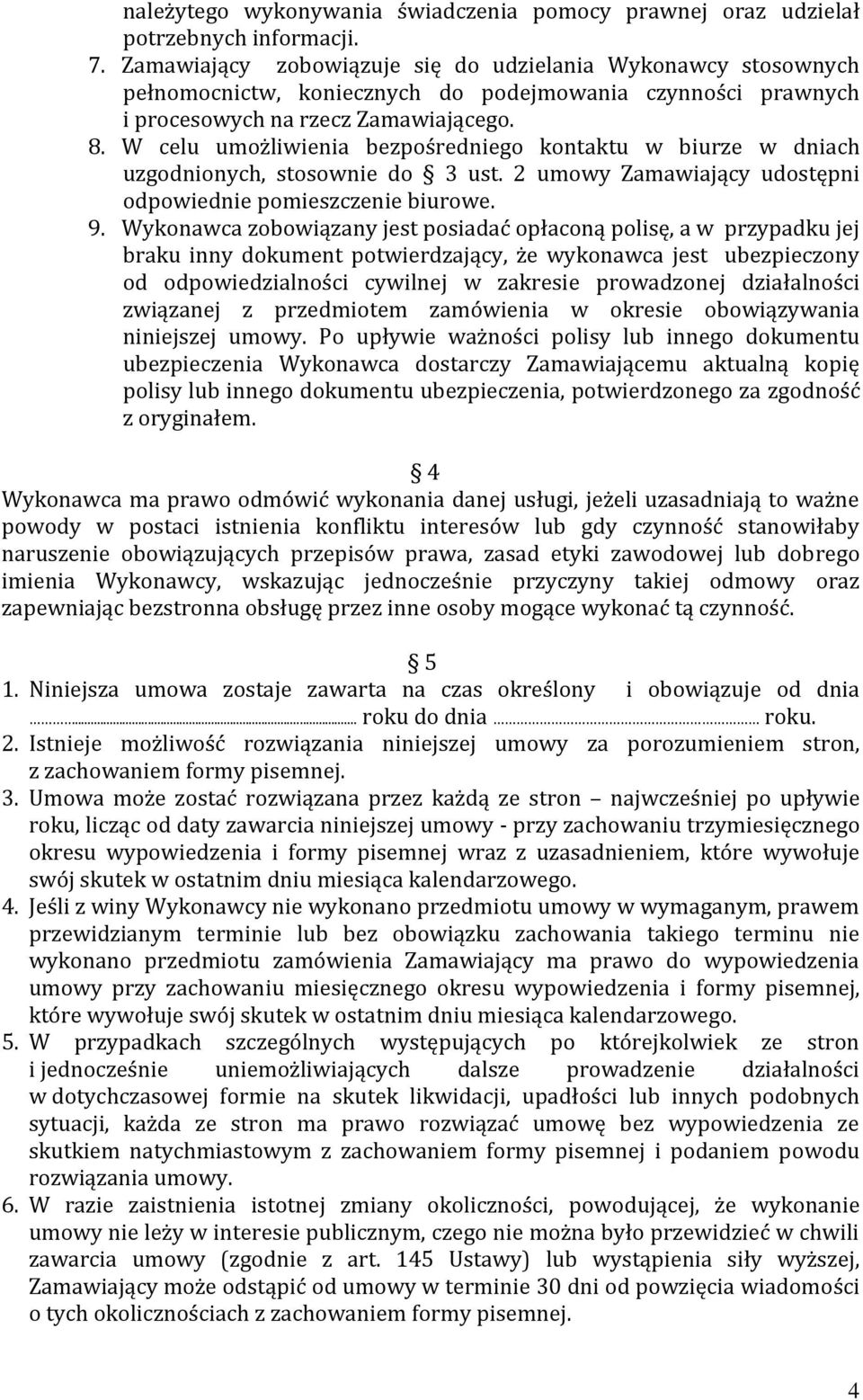 W celu umożliwienia bezpośredniego kontaktu w biurze w dniach uzgodnionych, stosownie do 3 ust. 2 umowy Zamawiający udostępni odpowiednie pomieszczenie biurowe. 9.