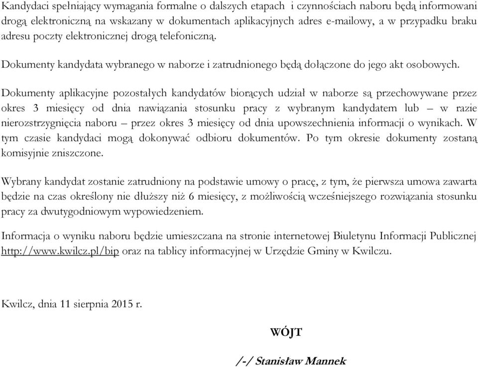 Dokumenty aplikacyjne pozostałych kandydatów biorących udział w naborze są przechowywane przez okres 3 miesięcy od dnia nawiązania stosunku pracy z wybranym kandydatem lub w razie nierozstrzygnięcia