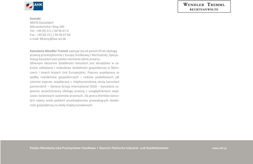Głównym obszarem działalności kancelarii jest doradztwo w zakresie zakładania i rozbudowy działalności gospodarczej w Niemczech i innych krajach Unii Europejskiej.