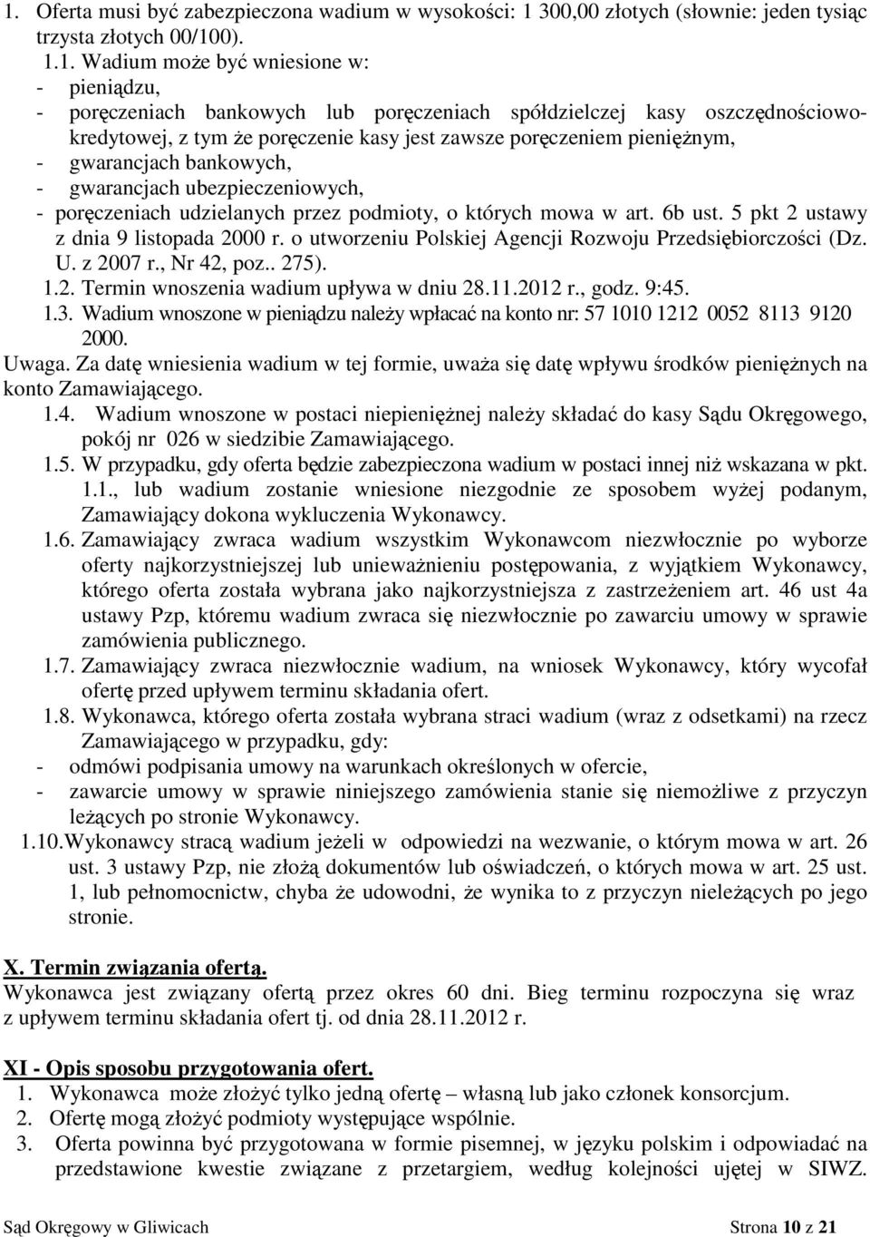 udzielanych przez podmioty, o których mowa w art. 6b ust. 5 pkt 2 ustawy z dnia 9 listopada 2000 r. o utworzeniu Polskiej Agencji Rozwoju Przedsiębiorczości (Dz. U. z 2007 r., Nr 42, poz.. 275). 1.2. Termin wnoszenia wadium upływa w dniu 28.