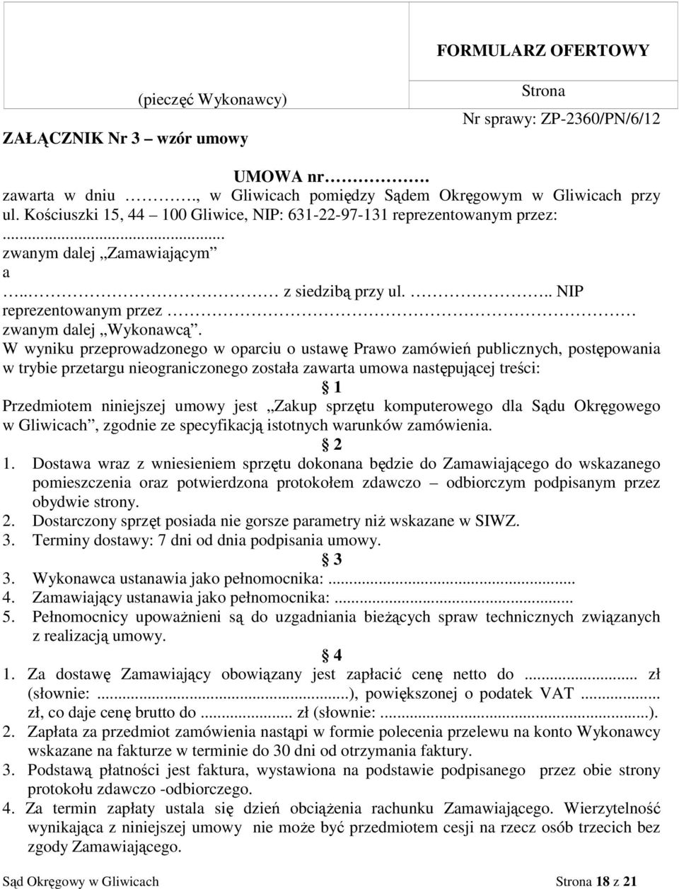 W wyniku przeprowadzonego w oparciu o ustawę Prawo zamówień publicznych, postępowania w trybie przetargu nieograniczonego została zawarta umowa następującej treści: 1 Przedmiotem niniejszej umowy