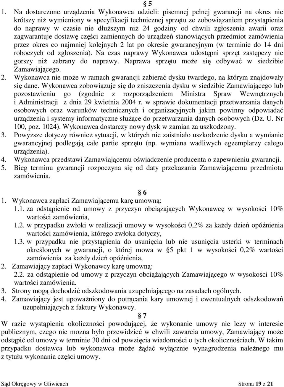 gwarancyjnym (w terminie do 14 dni roboczych od zgłoszenia). Na czas naprawy Wykonawca udostępni sprzęt zastępczy nie gorszy niż zabrany do naprawy.