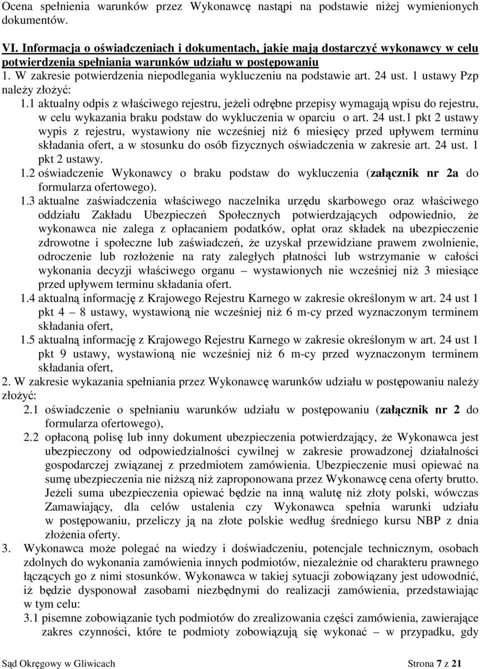 W zakresie potwierdzenia niepodlegania wykluczeniu na podstawie art. 24 ust. 1 ustawy Pzp należy złożyć: 1.