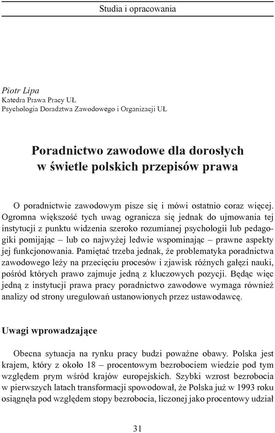 Ogromna większość tych uwag ogranicza się jednak do ujmowania tej instytucji z punktu widzenia szeroko rozumianej psychologii lub pedagogiki pomijając lub co najwyżej ledwie wspominając prawne