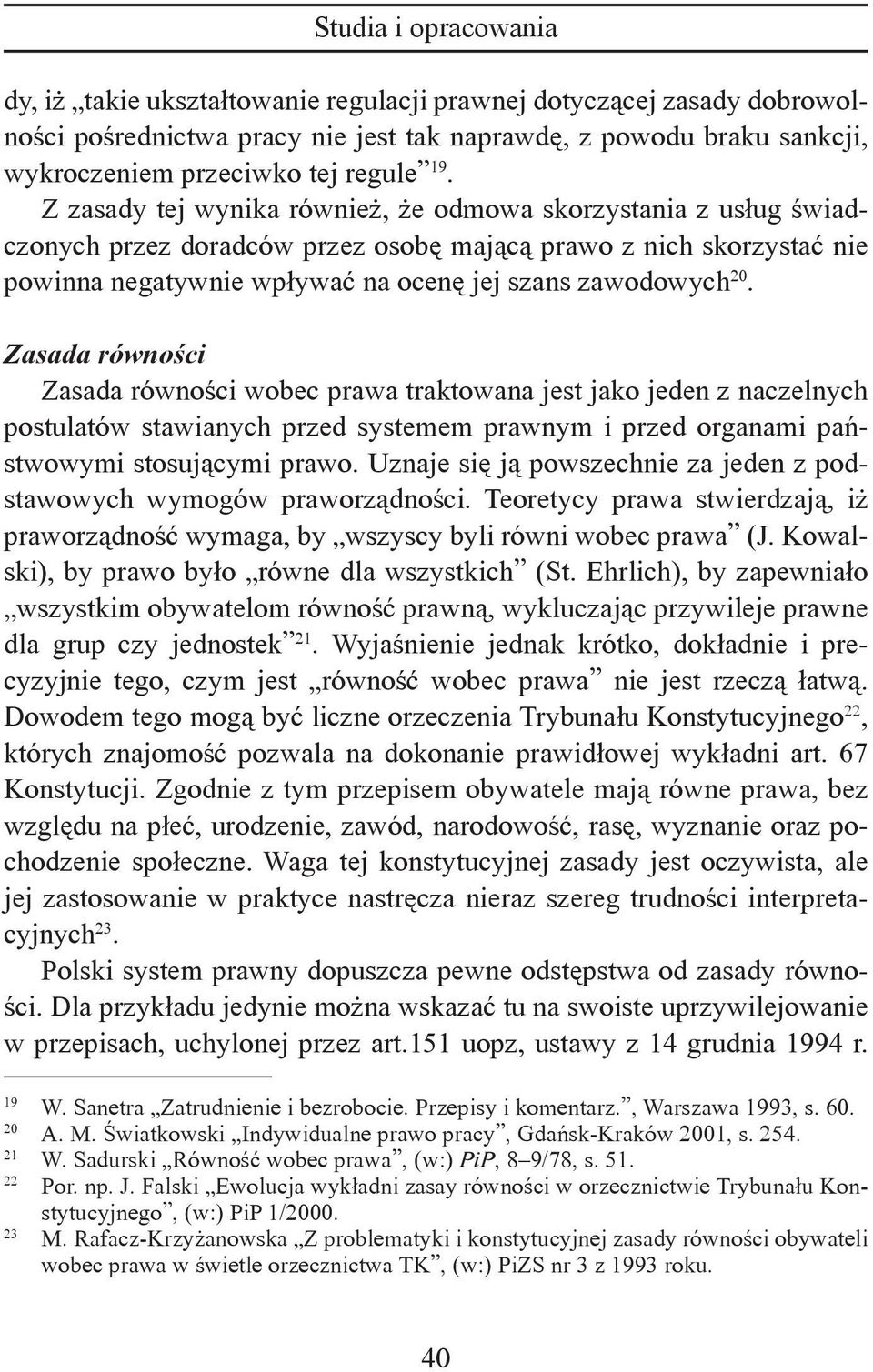 Zasada równości Zasada równości wobec prawa traktowana jest jako jeden z naczelnych postulatów stawianych przed systemem prawnym i przed organami państwowymi stosującymi prawo.