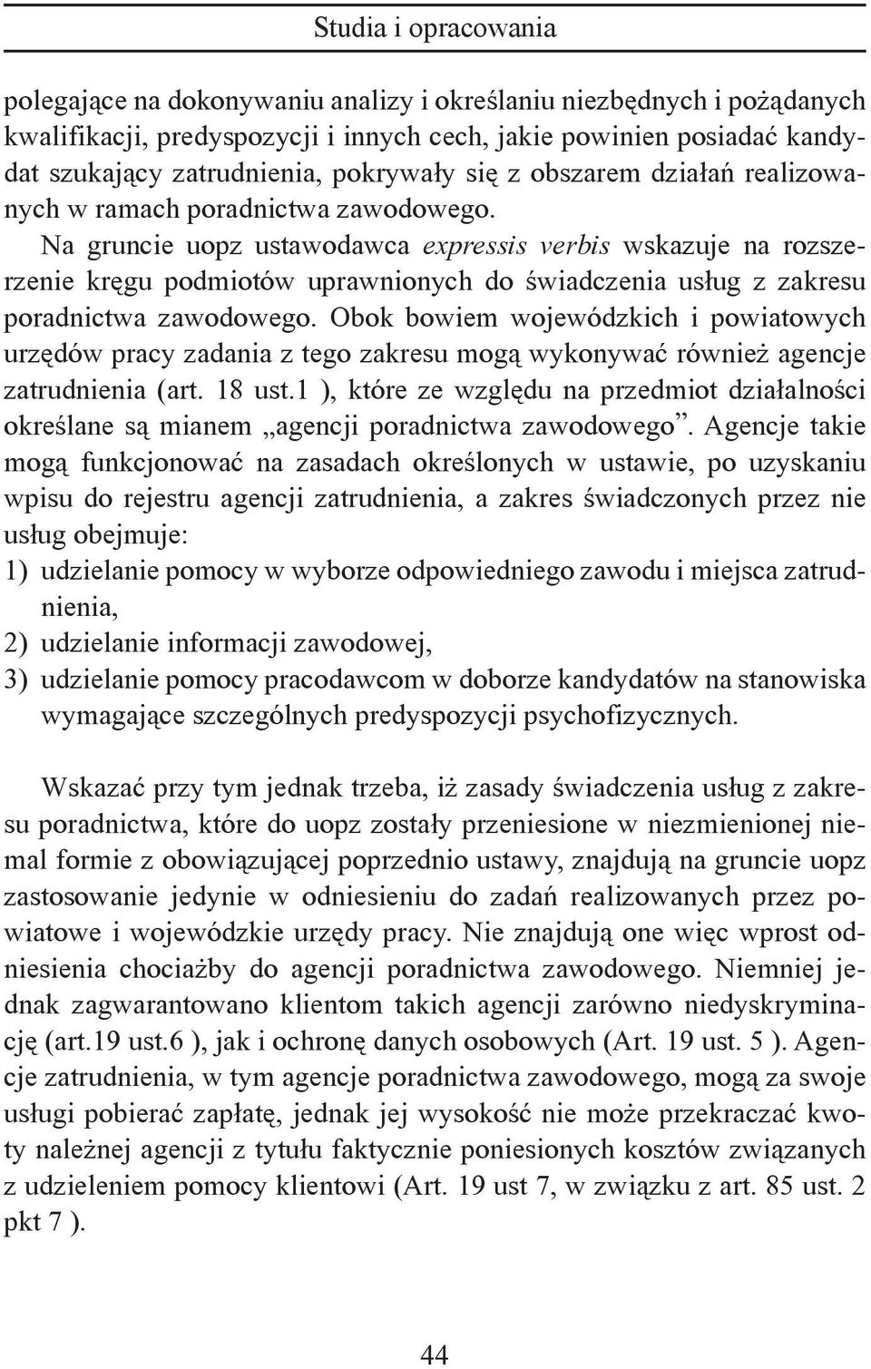 Na gruncie uopz ustawodawca expressis verbis wskazuje na rozszerzenie kręgu podmiotów uprawnionych do świadczenia usług z zakresu poradnictwa zawodowego.