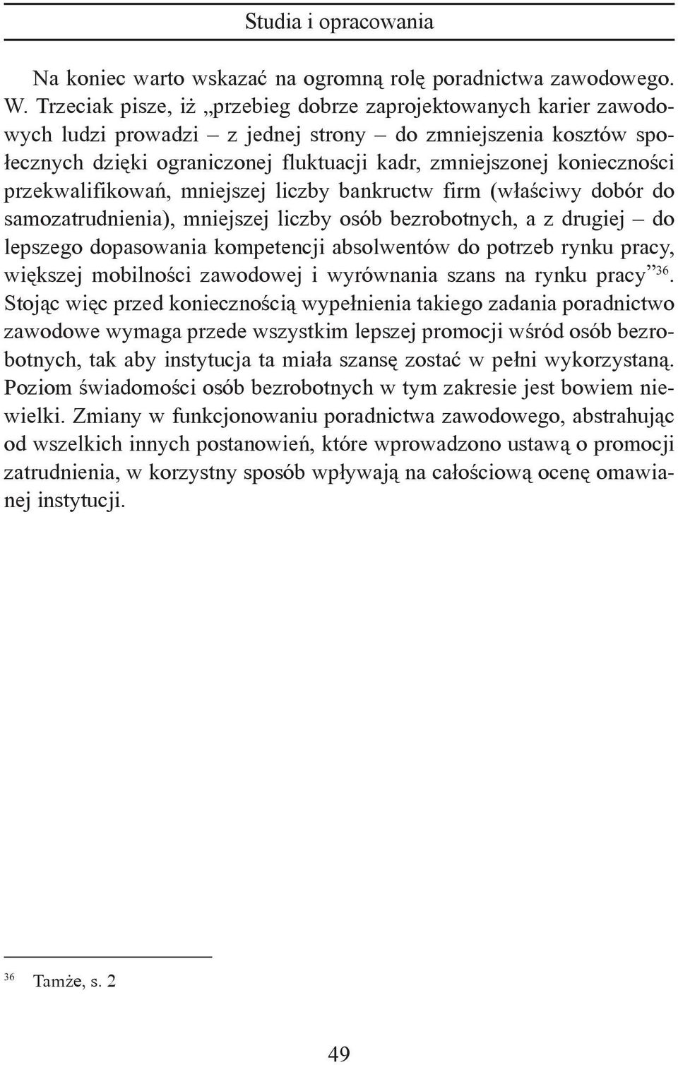 przekwalifikowań, mniejszej liczby bankructw firm (właściwy dobór do samozatrudnienia), mniejszej liczby osób bezrobotnych, a z drugiej do lepszego dopasowania kompetencji absolwentów do potrzeb