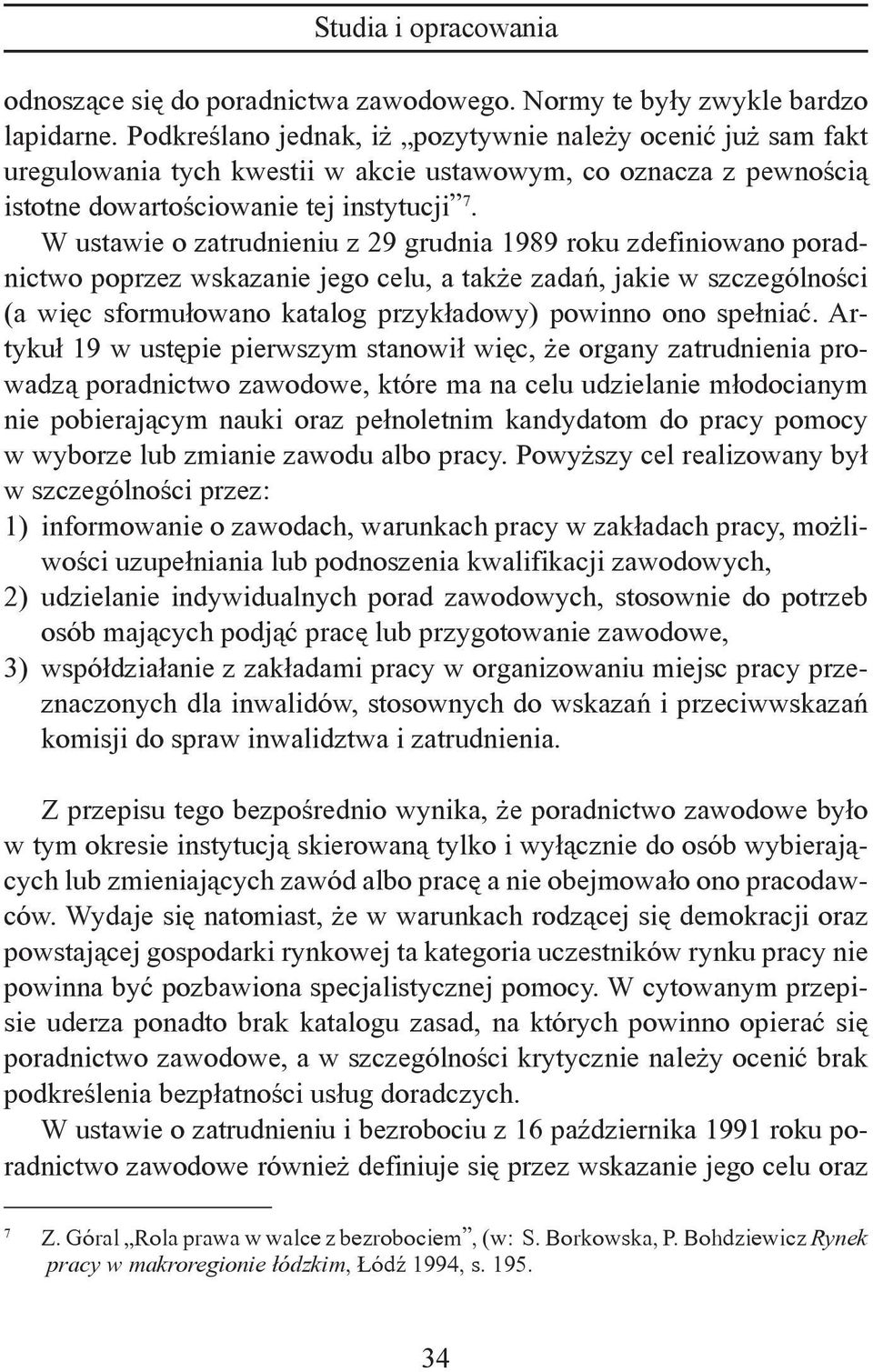 W ustawie o zatrudnieniu z 29 grudnia 1989 roku zdefiniowano poradnictwo poprzez wskazanie jego celu, a także zadań, jakie w szczególności (a więc sformułowano katalog przykładowy) powinno ono