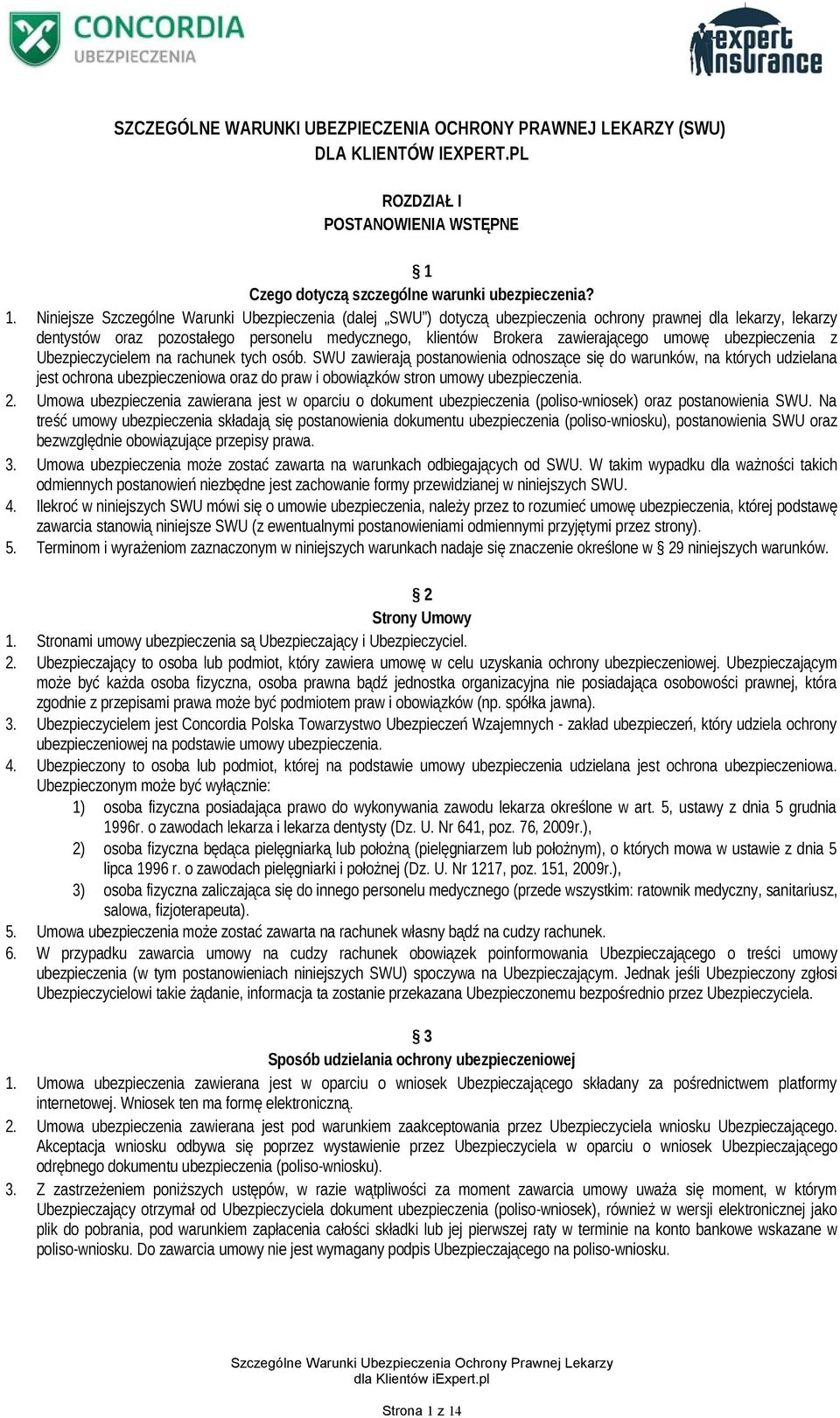 Niniejsze Szczególne Warunki Ubezpieczenia (dalej SWU ) dotyczą ubezpieczenia ochrony prawnej dla lekarzy, lekarzy dentystów oraz pozostałego personelu medycznego, klientów Brokera zawierającego