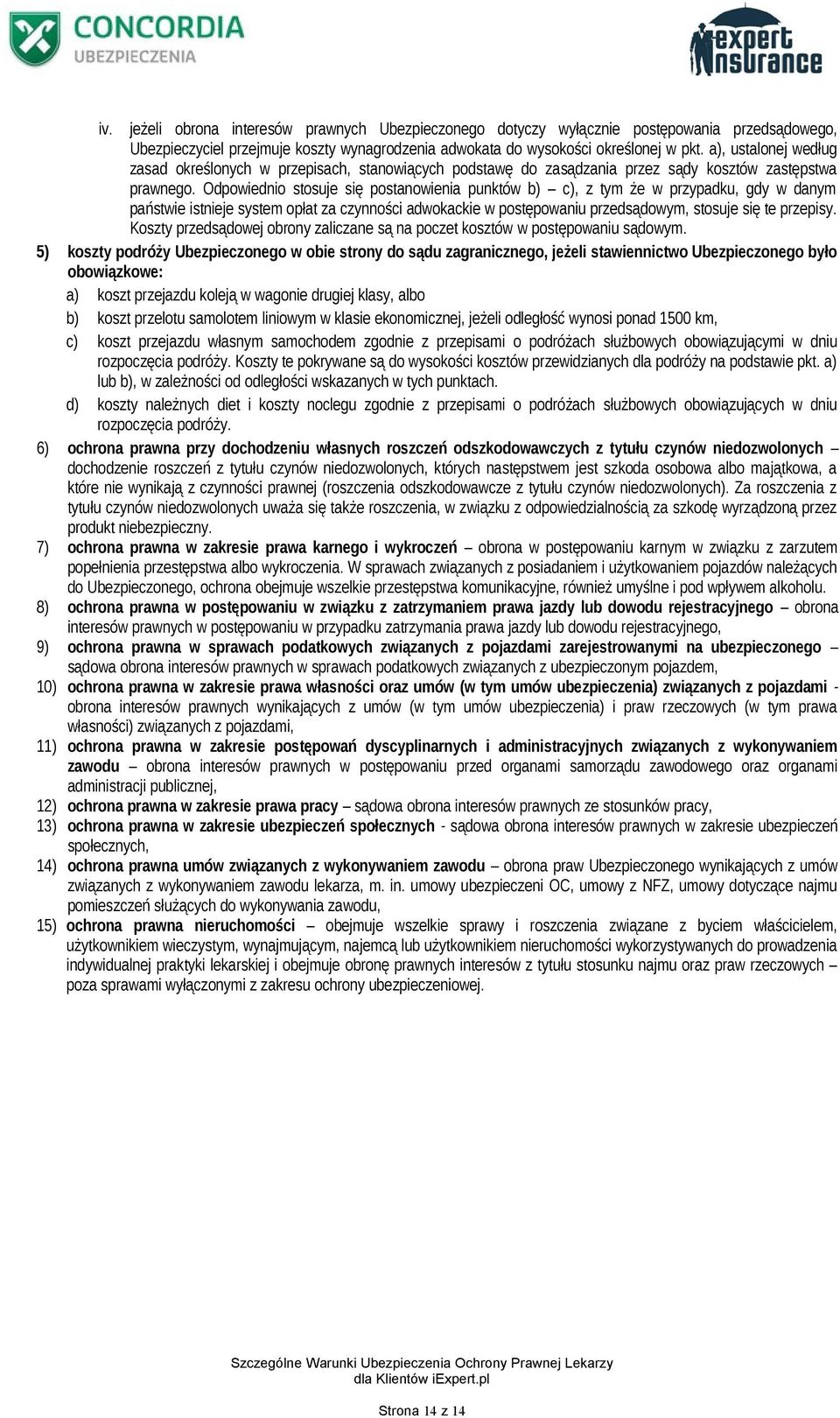 Odpowiednio stosuje się postanowienia punktów b) c), z tym że w przypadku, gdy w danym państwie istnieje system opłat za czynności adwokackie w postępowaniu przedsądowym, stosuje się te przepisy.