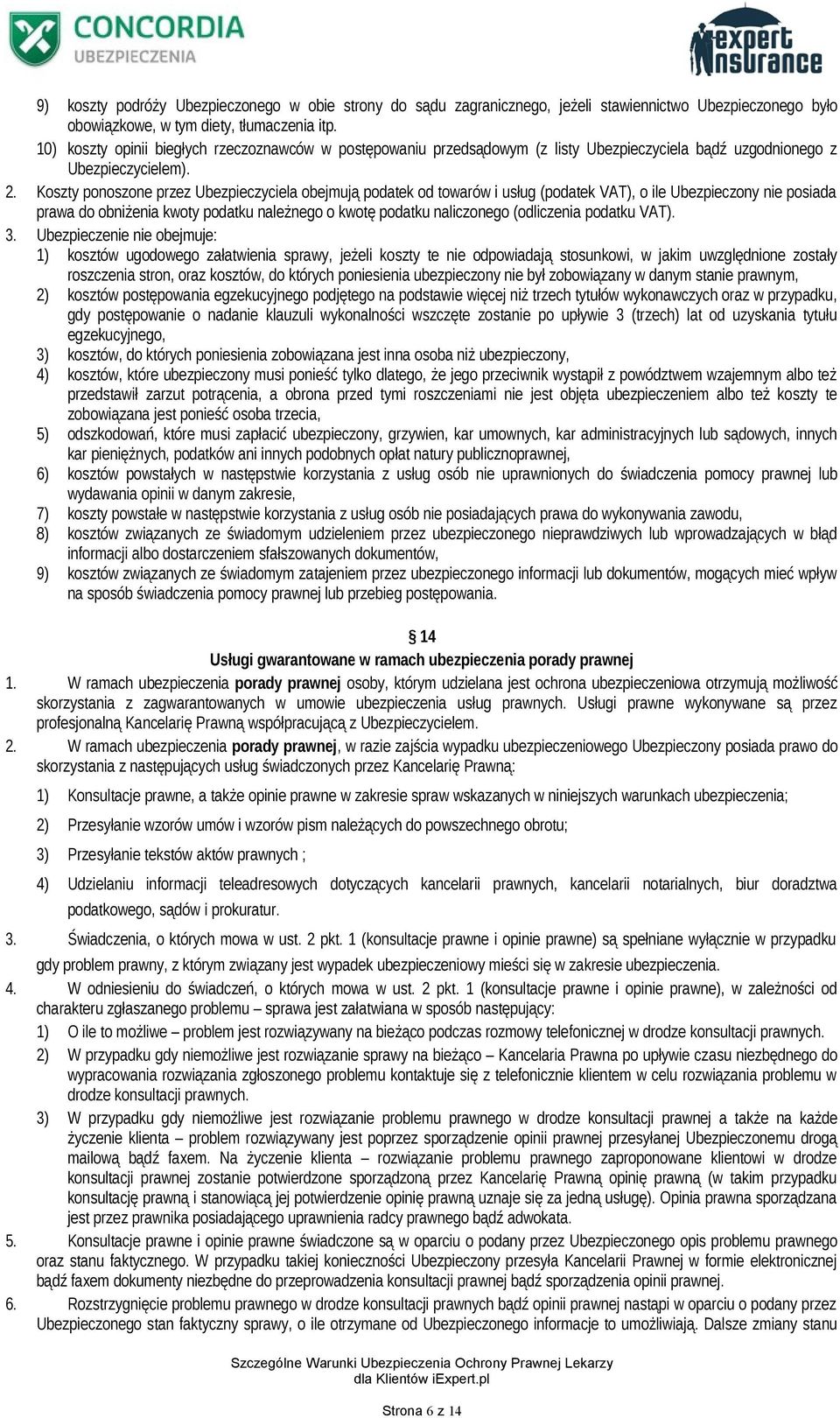 Koszty ponoszone przez Ubezpieczyciela obejmują podatek od towarów i usług (podatek VAT), o ile Ubezpieczony nie posiada prawa do obniżenia kwoty podatku należnego o kwotę podatku naliczonego