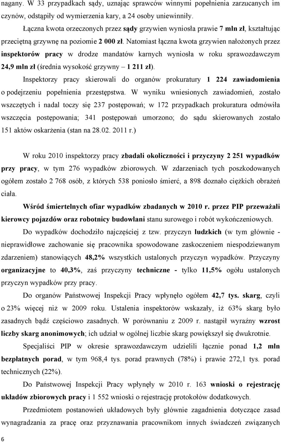 Natomiast łączna kwota grzywien nałożonych przez inspektorów pracy w drodze mandatów karnych wyniosła w roku sprawozdawczym 24,9 mln zł (średnia wysokość grzywny 1 211 zł).