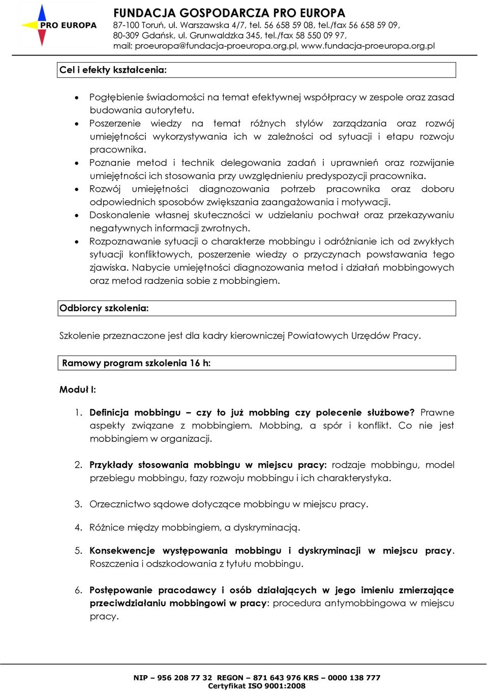 Poznanie metod i technik delegowania zadań i uprawnień oraz rozwijanie umiejętności ich stosowania przy uwzględnieniu predyspozycji pracownika.