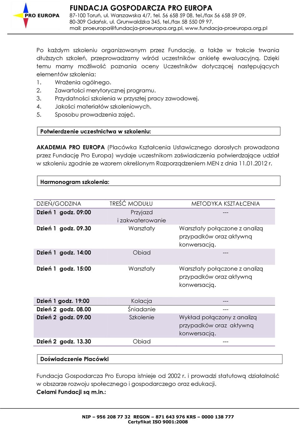 Przydatności szkolenia w przyszłej pracy zawodowej. 4. Jakości materiałów szkoleniowych. 5. Sposobu prowadzenia zajęć.