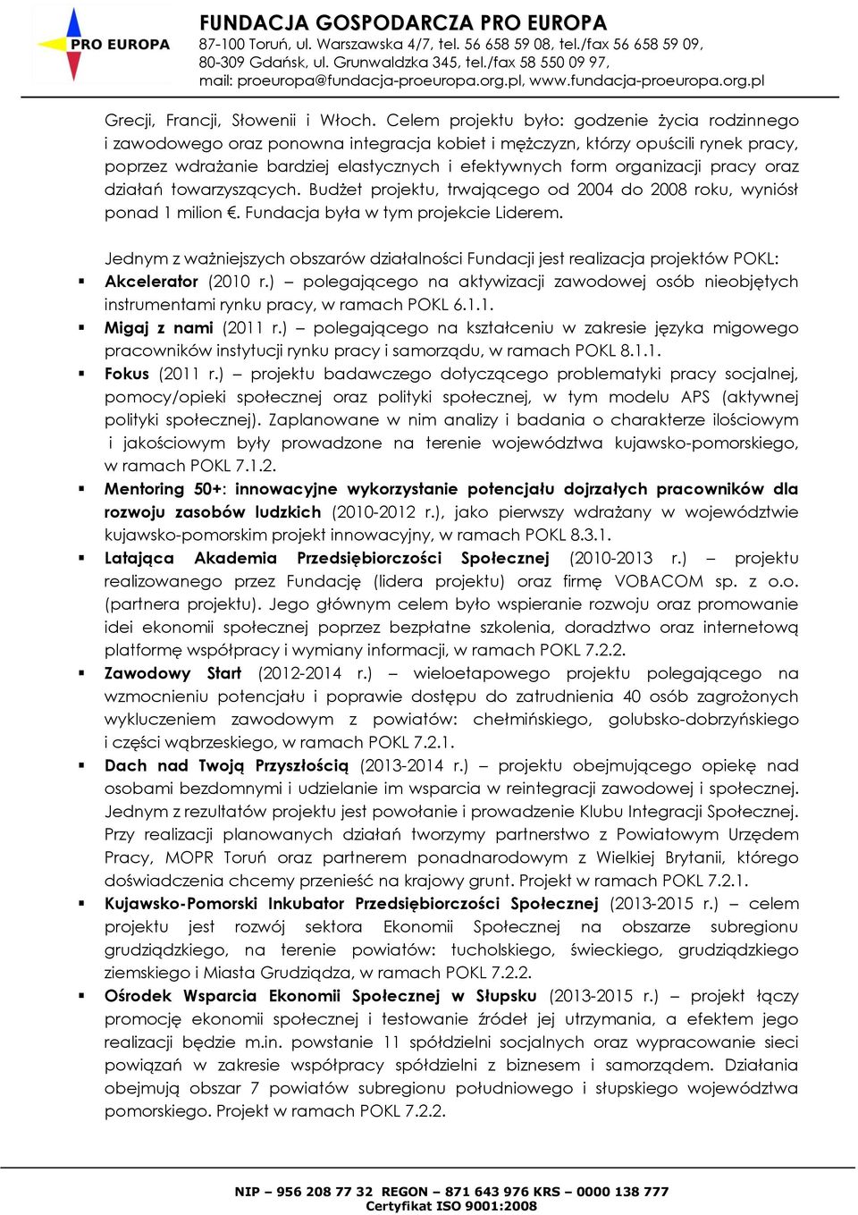 organizacji pracy oraz działań towarzyszących. Budżet projektu, trwającego od 2004 do 2008 roku, wyniósł ponad 1 milion. Fundacja była w tym projekcie Liderem.