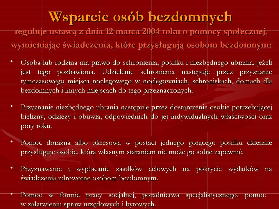 Udzielenie schronienia następuje przez przyznanie tymczasowego miejsca noclegowego w noclegowniach, schroniskach, domach dla bezdomnych i innych miejscach do tego przeznaczonych.