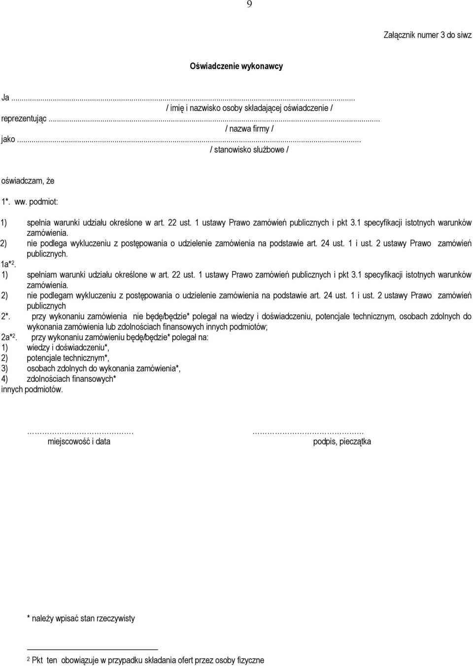 2) nie podlega wykluczeniu z postępowania o udzielenie zamówienia na podstawie art. 24 ust. 1 i ust. 2 ustawy Prawo zamówień publicznych. 1a* 2. 1) spełniam warunki udziału określone w art. 22 ust.