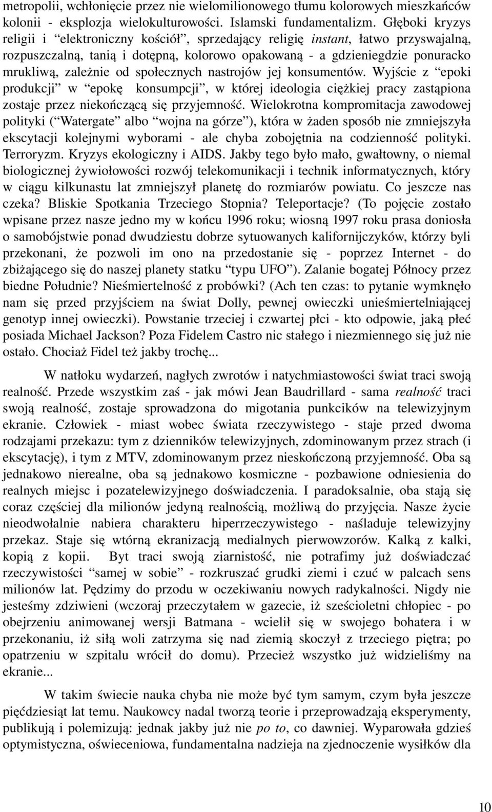 społecznych nastrojów jej konsumentów. Wyjście z epoki produkcji w epokę konsumpcji, w której ideologia ciężkiej pracy zastąpiona zostaje przez niekończącą się przyjemność.