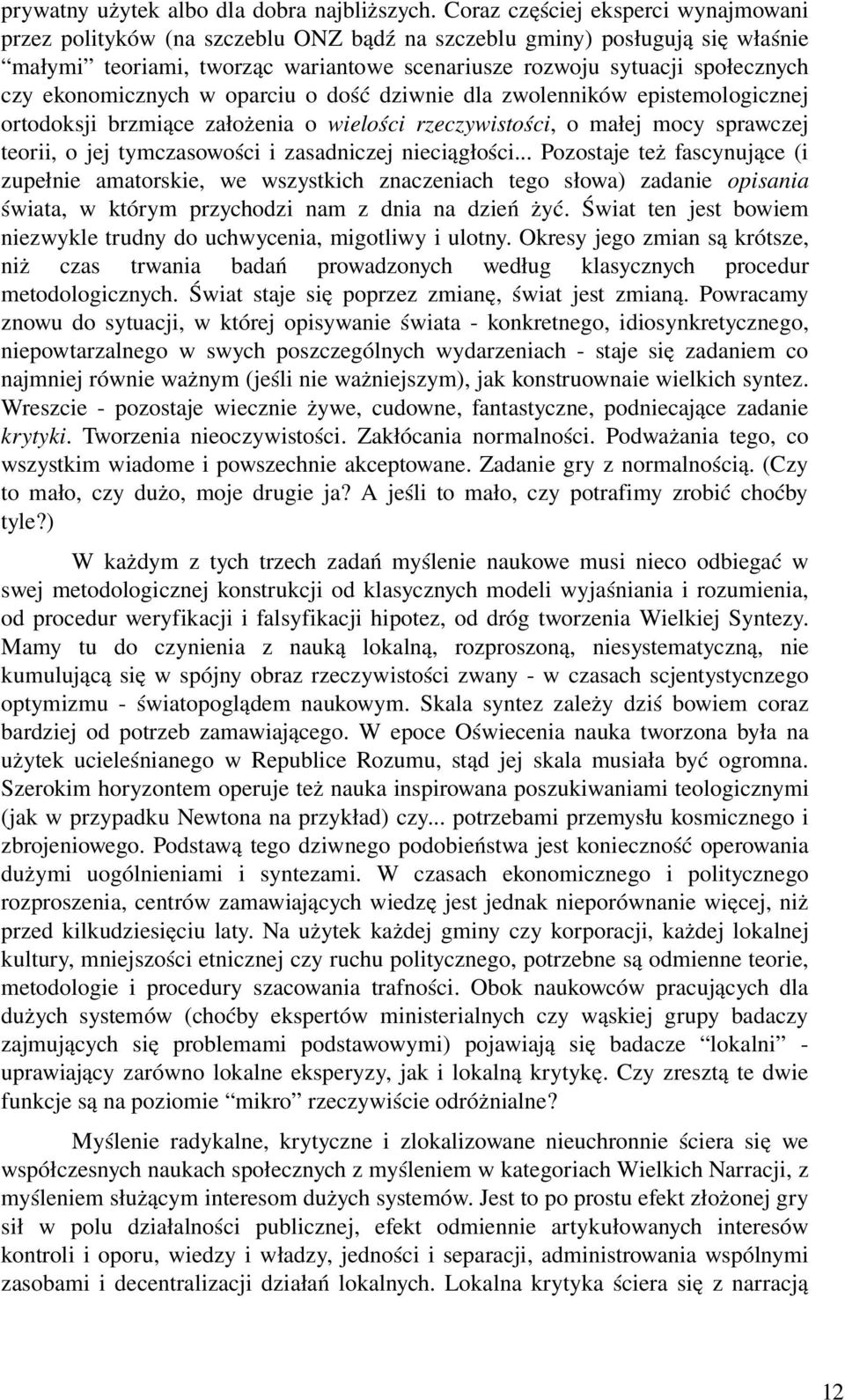 ekonomicznych w oparciu o dość dziwnie dla zwolenników epistemologicznej ortodoksji brzmiące założenia o wielości rzeczywistości, o małej mocy sprawczej teorii, o jej tymczasowości i zasadniczej