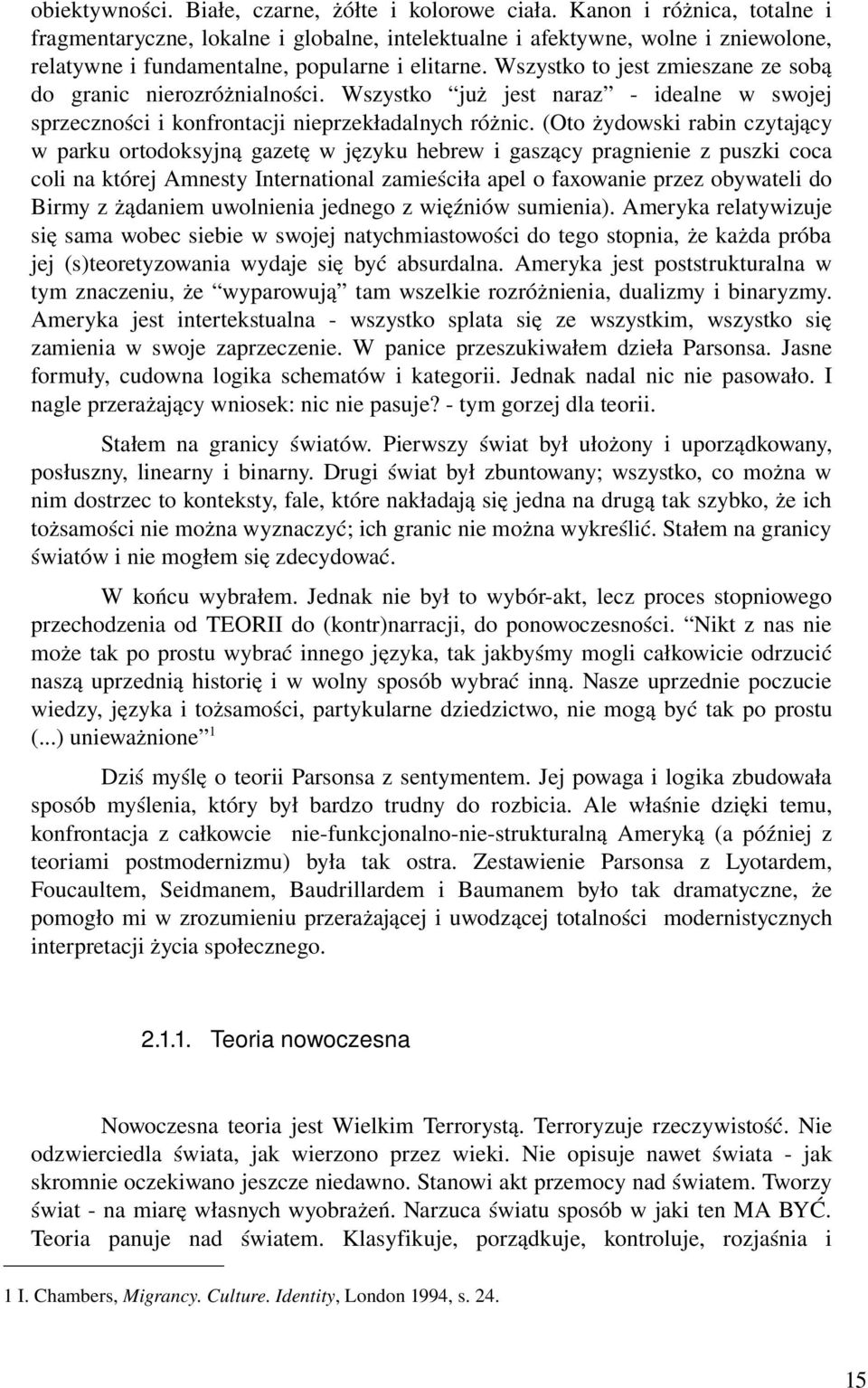 Wszystko to jest zmieszane ze sobą do granic nierozróżnialności. Wszystko już jest naraz idealne w swojej sprzeczności i konfrontacji nieprzekładalnych różnic.