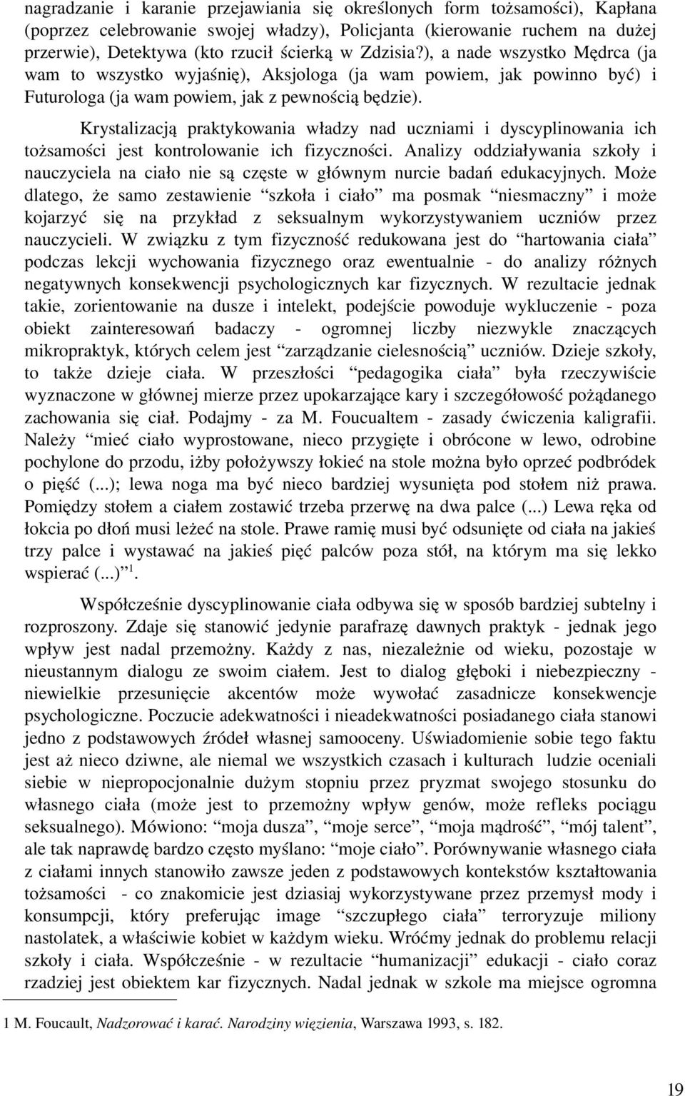 Krystalizacją praktykowania władzy nad uczniami i dyscyplinowania ich tożsamości jest kontrolowanie ich fizyczności.