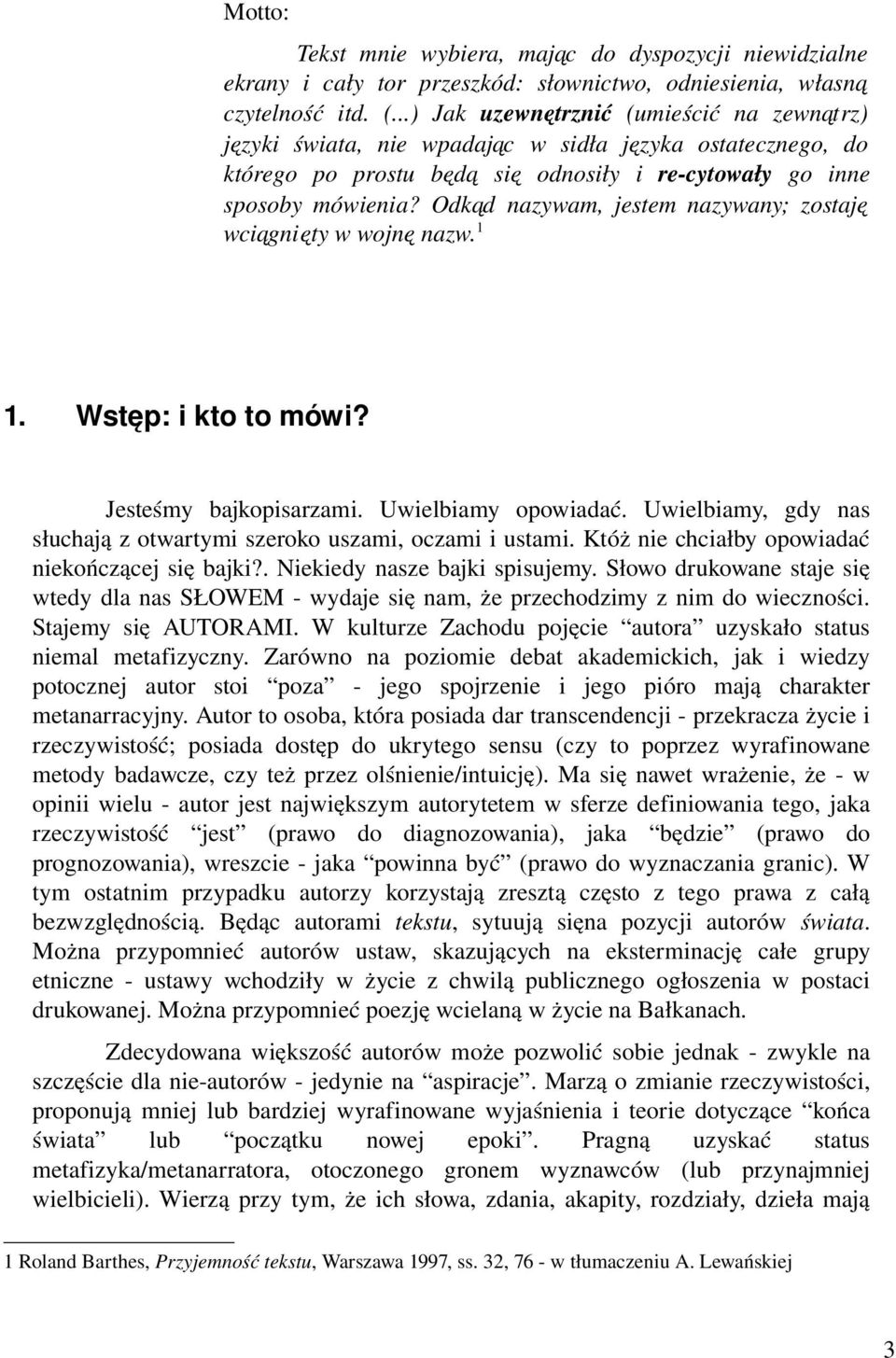 Odkąd nazywam, jestem nazywany; zostaję wciągnięty w wojnę nazw. 1 1. Wstęp: i kto to mówi? Jesteśmy bajkopisarzami. Uwielbiamy opowiadać.