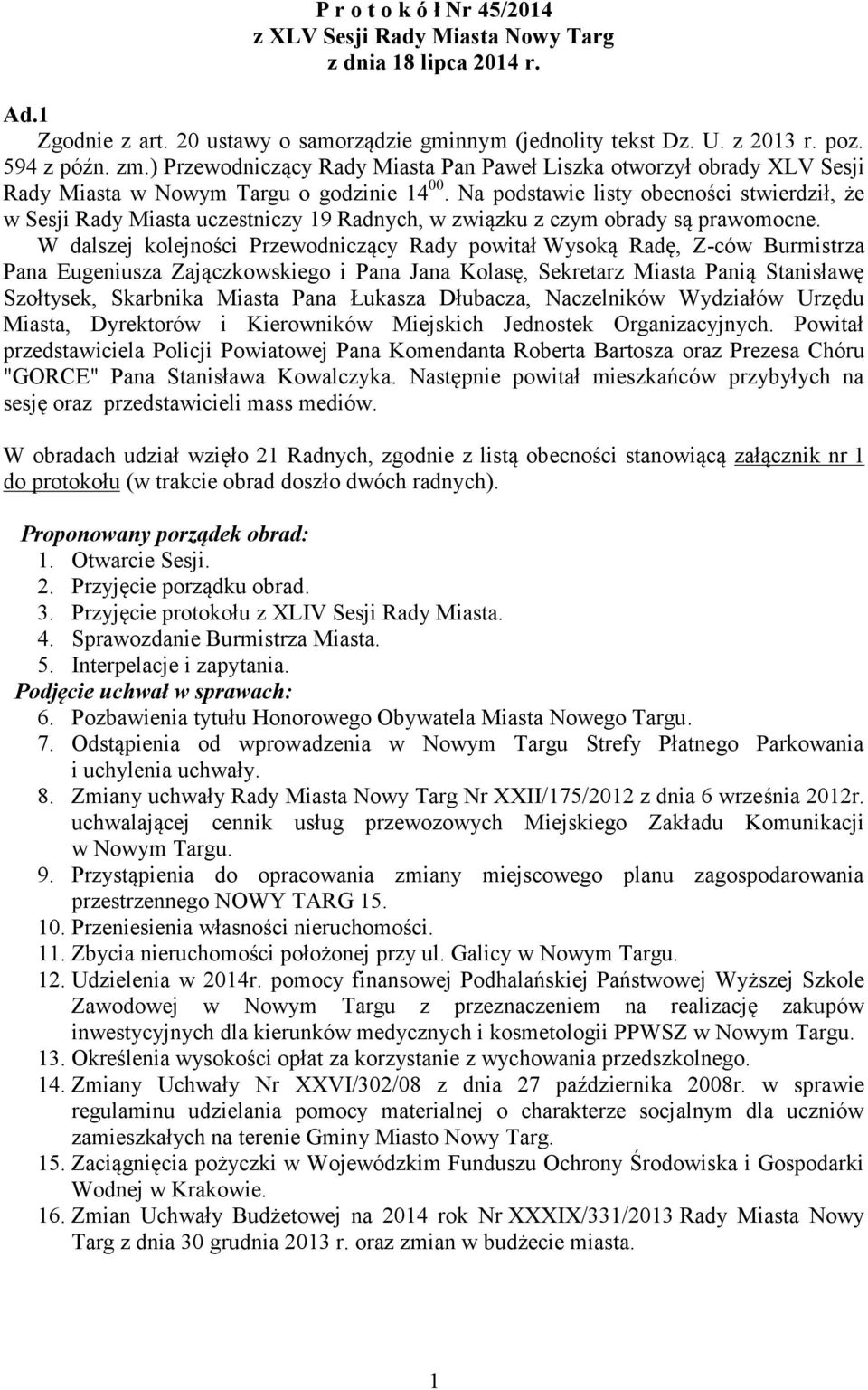 Na podstawie listy obecności stwierdził, że w Sesji Rady Miasta uczestniczy 19 Radnych, w związku z czym obrady są prawomocne.