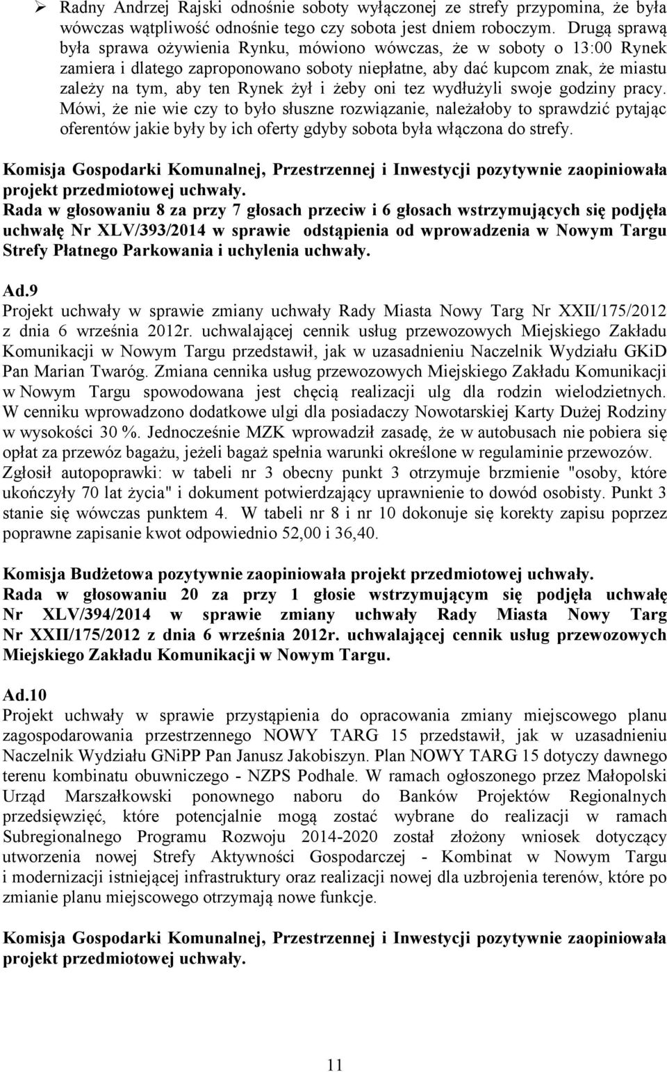 i żeby oni tez wydłużyli swoje godziny pracy. Mówi, że nie wie czy to było słuszne rozwiązanie, należałoby to sprawdzić pytając oferentów jakie były by ich oferty gdyby sobota była włączona do strefy.