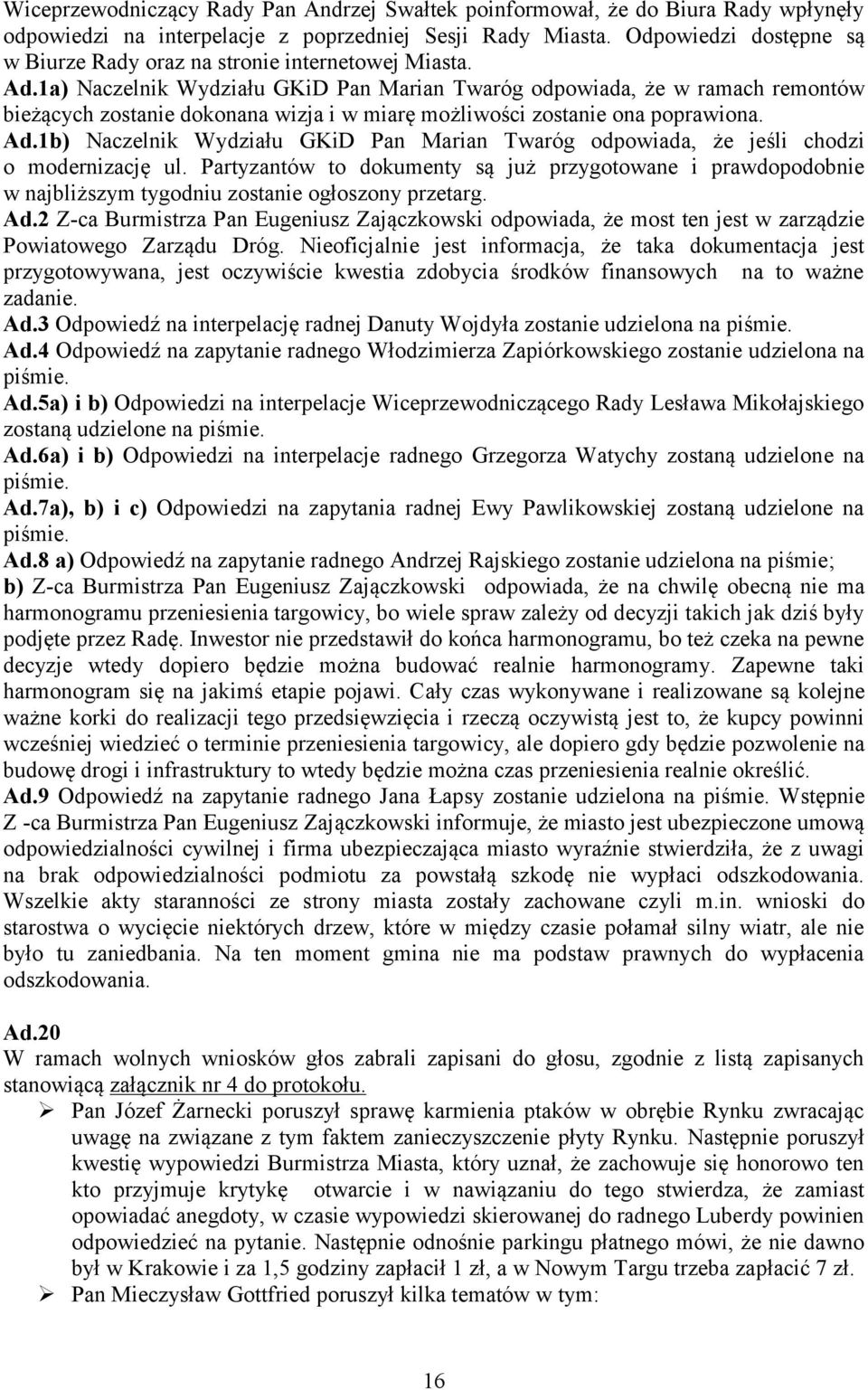 1a) Naczelnik Wydziału GKiD Pan Marian Twaróg odpowiada, że w ramach remontów bieżących zostanie dokonana wizja i w miarę możliwości zostanie ona poprawiona. Ad.