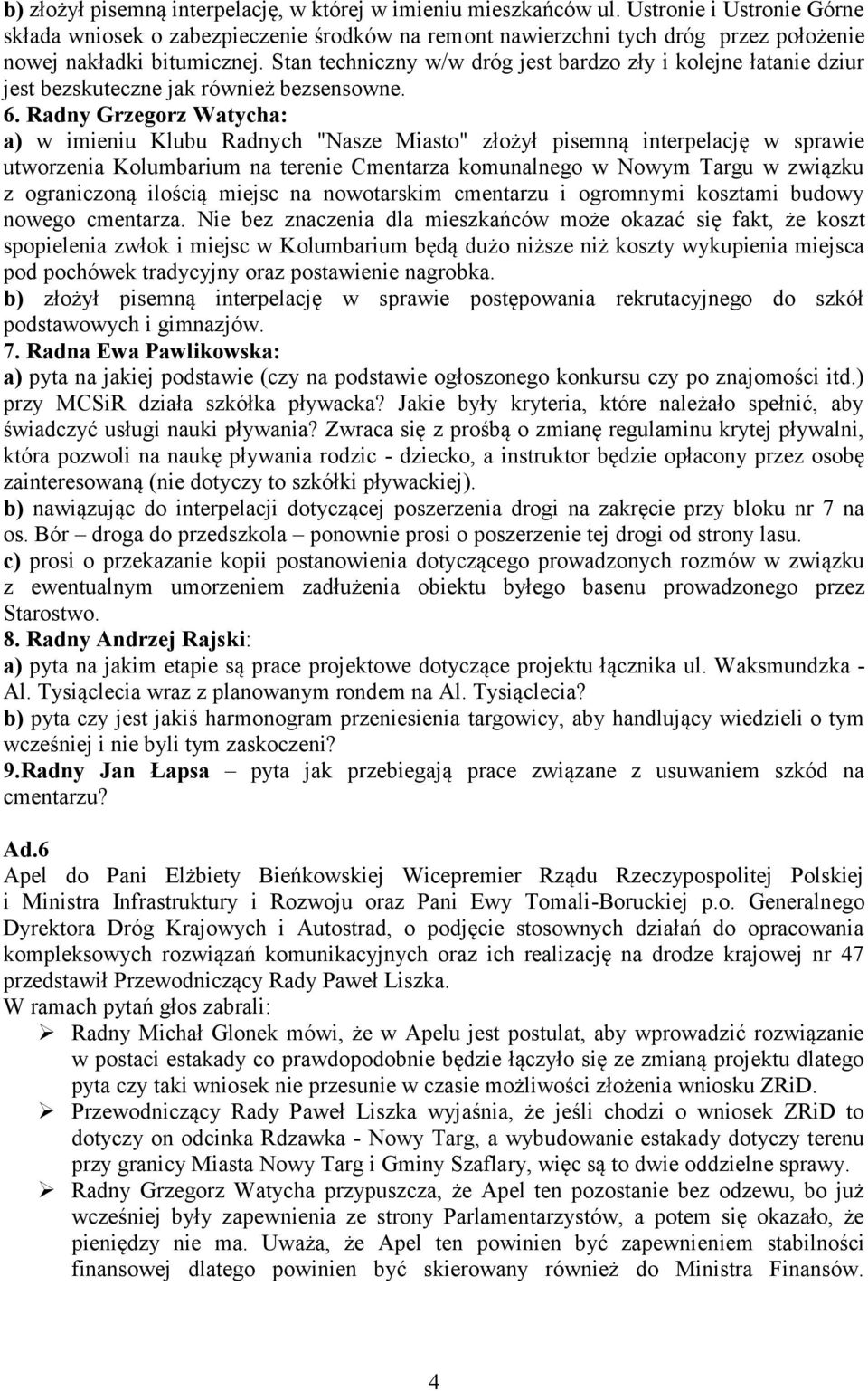 Stan techniczny w/w dróg jest bardzo zły i kolejne łatanie dziur jest bezskuteczne jak również bezsensowne. 6.