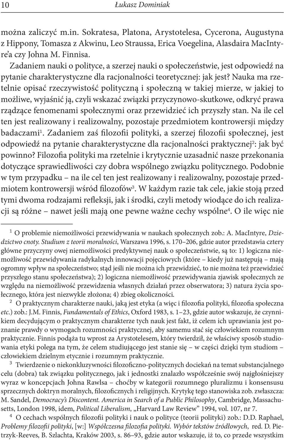 Nauka ma rzetelnie opisać rzeczywistość polityczną i społeczną w takiej mierze, w jakiej to możliwe, wyjaśnić ją, czyli wskazać związki przyczynowo-skutkowe, odkryć prawa rządzące fenomenami