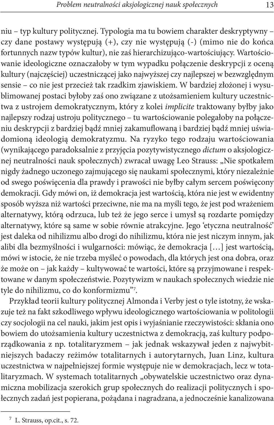 Wartościowanie ideologiczne oznaczałoby w tym wypadku połączenie deskrypcji z oceną kultury (najczęściej) uczestniczącej jako najwyższej czy najlepszej w bezwzględnym sensie co nie jest przecież tak